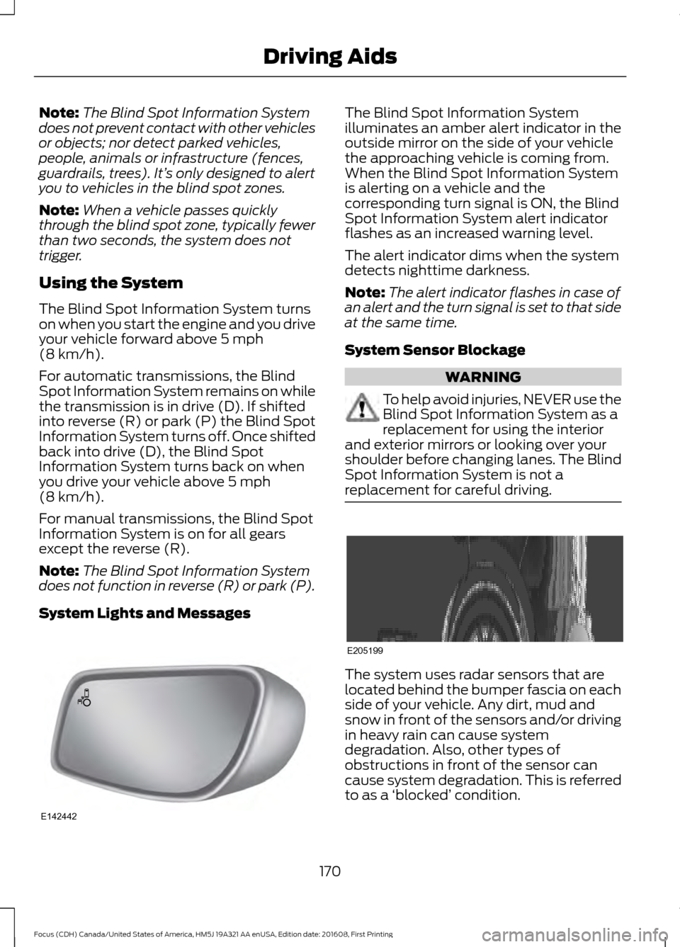 FORD FOCUS 2017 3.G Owners Manual Note:
The Blind Spot Information System
does not prevent contact with other vehicles
or objects; nor detect parked vehicles,
people, animals or infrastructure (fences,
guardrails, trees). It’ s only FORD FOCUS 2017 3.G Owners Manual Note:
The Blind Spot Information System
does not prevent contact with other vehicles
or objects; nor detect parked vehicles,
people, animals or infrastructure (fences,
guardrails, trees). It’ s only