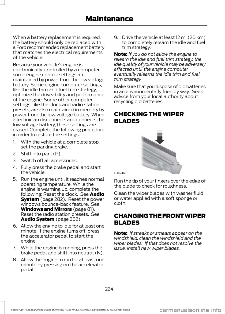 FORD FOCUS 2017 3.G Owners Manual When a battery replacement is required,
the battery should only be replaced with
a Ford recommended replacement battery
that matches the electrical requirements
of the vehicle.
Because your vehicle
†FORD FOCUS 2017 3.G Owners Manual When a battery replacement is required,
the battery should only be replaced with
a Ford recommended replacement battery
that matches the electrical requirements
of the vehicle.
Because your vehicle
â€