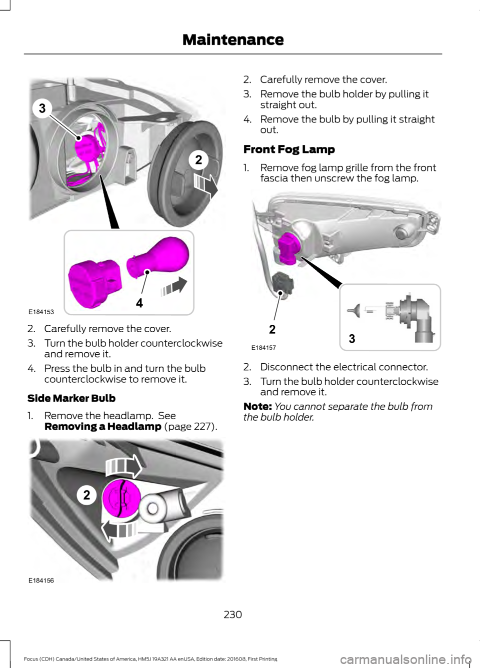 FORD FOCUS 2017 3.G Owners Manual 2. Carefully remove the cover.
3.
Turn the bulb holder counterclockwise
and remove it.
4. Press the bulb in and turn the bulb counterclockwise to remove it.
Side Marker Bulb
1. Remove the headlamp. S FORD FOCUS 2017 3.G Owners Manual 2. Carefully remove the cover.
3.
Turn the bulb holder counterclockwise
and remove it.
4. Press the bulb in and turn the bulb counterclockwise to remove it.
Side Marker Bulb
1. Remove the headlamp. S