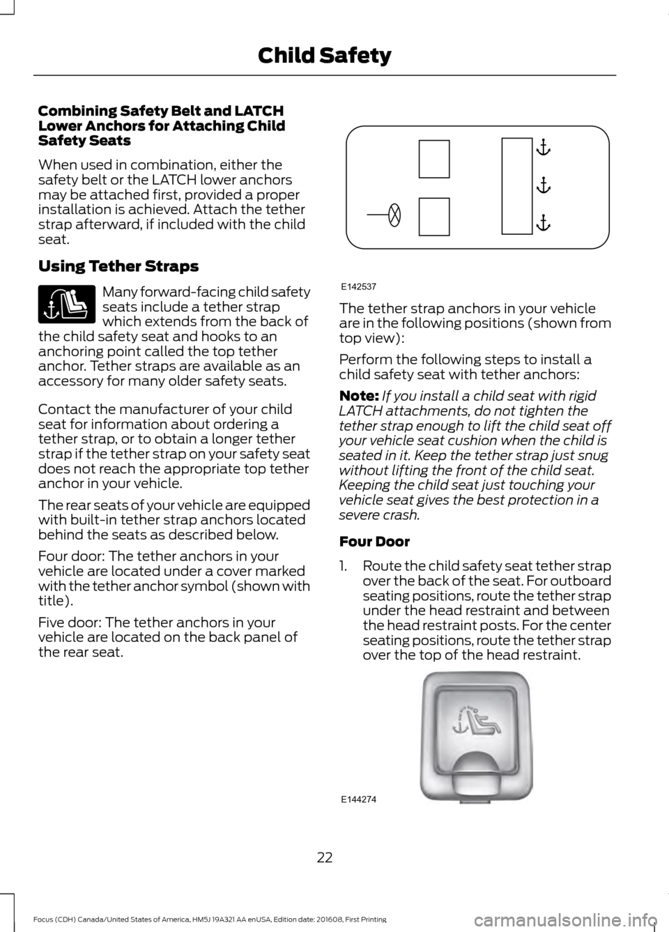 FORD FOCUS 2017 3.G Owners Manual Combining Safety Belt and LATCH
Lower Anchors for Attaching Child
Safety Seats
When used in combination, either the
safety belt or the LATCH lower anchors
may be attached first, provided a proper
inst
