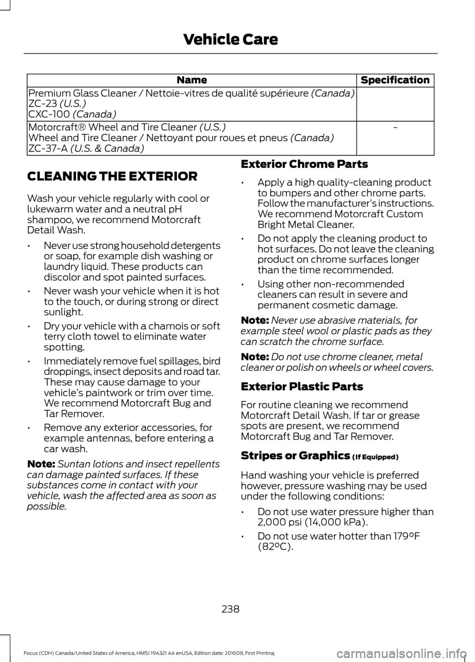 FORD FOCUS 2017 3.G Owners Manual Specification
Name
Premium Glass Cleaner / Nettoie-vitres de qualité supérieure (Canada)
ZC-23 (U.S.)
CXC-100 (Canada)
-
Motorcraft® Wheel and Tire Cleaner
(U.S.)
Wheel and Tire Cleaner / Nettoyan FORD FOCUS 2017 3.G Owners Manual Specification
Name
Premium Glass Cleaner / Nettoie-vitres de qualité supérieure (Canada)
ZC-23 (U.S.)
CXC-100 (Canada)
-
Motorcraft® Wheel and Tire Cleaner
(U.S.)
Wheel and Tire Cleaner / Nettoyan