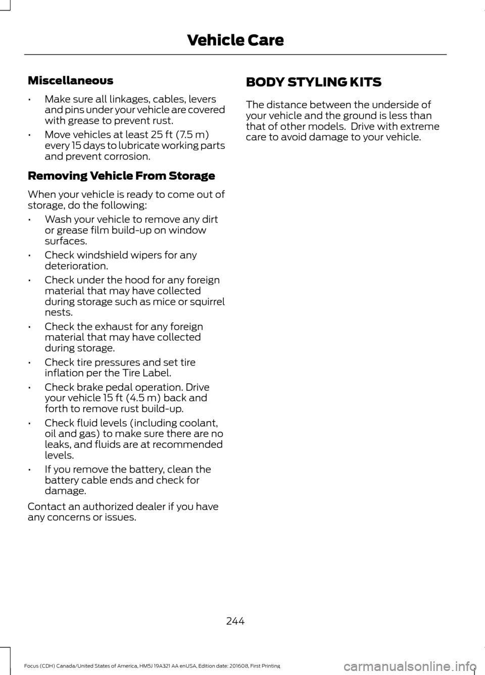 FORD FOCUS 2017 3.G Owners Manual Miscellaneous
•
Make sure all linkages, cables, levers
and pins under your vehicle are covered
with grease to prevent rust.
• Move vehicles at least 25 ft (7.5 m)
every 15 days to lubricate workin FORD FOCUS 2017 3.G Owners Manual Miscellaneous
•
Make sure all linkages, cables, levers
and pins under your vehicle are covered
with grease to prevent rust.
• Move vehicles at least 25 ft (7.5 m)
every 15 days to lubricate workin
