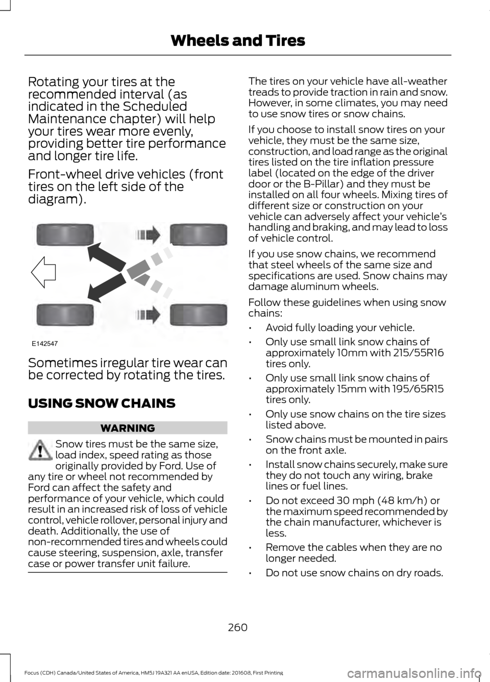 FORD FOCUS 2017 3.G Owners Manual Rotating your tires at the
recommended interval (as
indicated in the Scheduled
Maintenance chapter) will help
your tires wear more evenly,
providing better tire performance
and longer tire life.
Front FORD FOCUS 2017 3.G Owners Manual Rotating your tires at the
recommended interval (as
indicated in the Scheduled
Maintenance chapter) will help
your tires wear more evenly,
providing better tire performance
and longer tire life.
Front