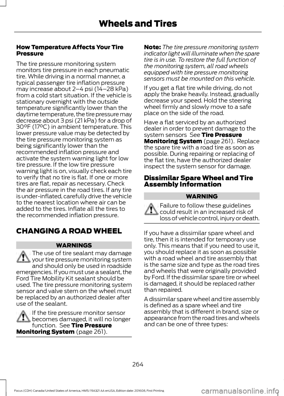 FORD FOCUS 2017 3.G Owners Manual How Temperature Affects Your Tire
Pressure
The tire pressure monitoring system
monitors tire pressure in each pneumatic
tire. While driving in a normal manner, a
typical passenger tire inflation press FORD FOCUS 2017 3.G Owners Manual How Temperature Affects Your Tire
Pressure
The tire pressure monitoring system
monitors tire pressure in each pneumatic
tire. While driving in a normal manner, a
typical passenger tire inflation press