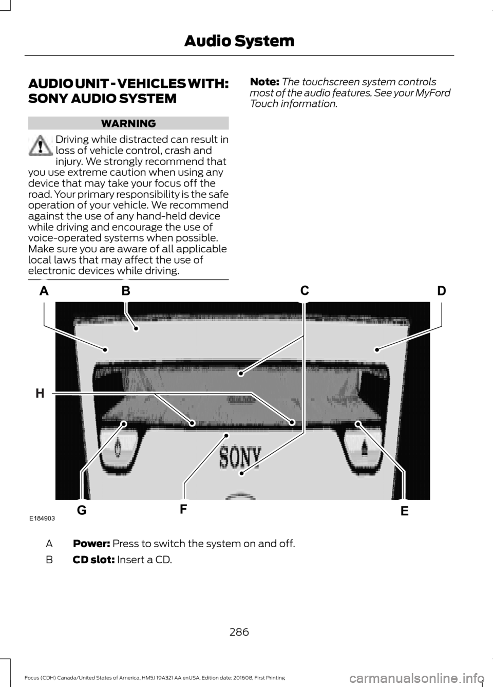 FORD FOCUS 2017 3.G Owners Manual AUDIO UNIT - VEHICLES WITH:
SONY AUDIO SYSTEM
WARNING
Driving while distracted can result in
loss of vehicle control, crash and
injury. We strongly recommend that
you use extreme caution when using an FORD FOCUS 2017 3.G Owners Manual AUDIO UNIT - VEHICLES WITH:
SONY AUDIO SYSTEM
WARNING
Driving while distracted can result in
loss of vehicle control, crash and
injury. We strongly recommend that
you use extreme caution when using an