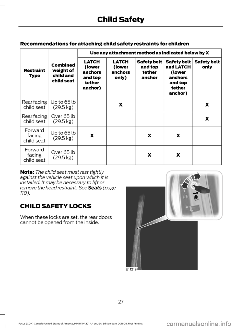 FORD FOCUS 2017 3.G Owners Manual Recommendations for attaching child safety restraints for children
Use any attachment method as indicated below by X
Combined weight ofchild and
child seat
Restraint
Type Safety belt
only
Safety belt
