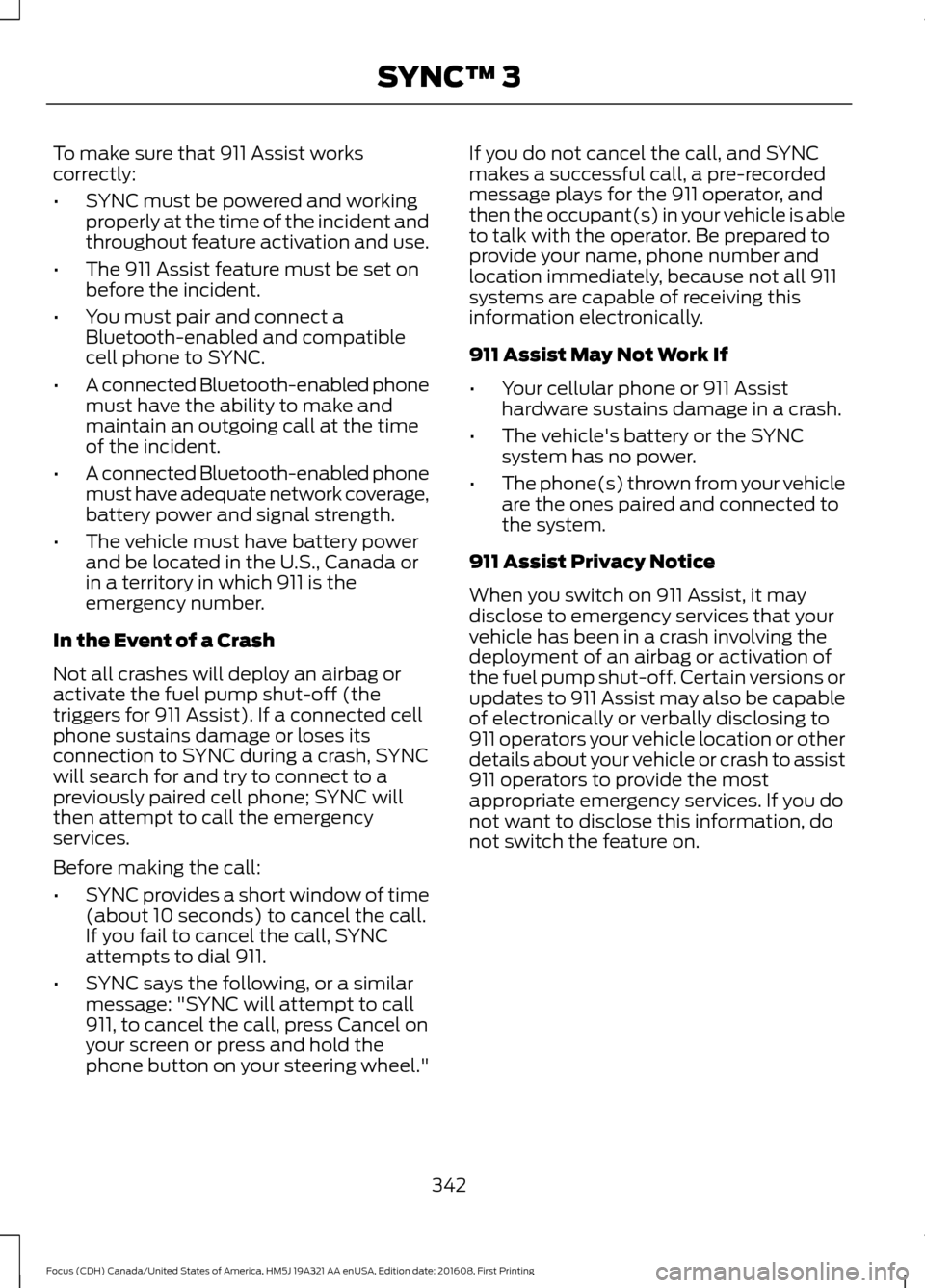 FORD FOCUS 2017 3.G Owners Manual To make sure that 911 Assist works
correctly:
•
SYNC must be powered and working
properly at the time of the incident and
throughout feature activation and use.
• The 911 Assist feature must be se FORD FOCUS 2017 3.G Owners Manual To make sure that 911 Assist works
correctly:
•
SYNC must be powered and working
properly at the time of the incident and
throughout feature activation and use.
• The 911 Assist feature must be se