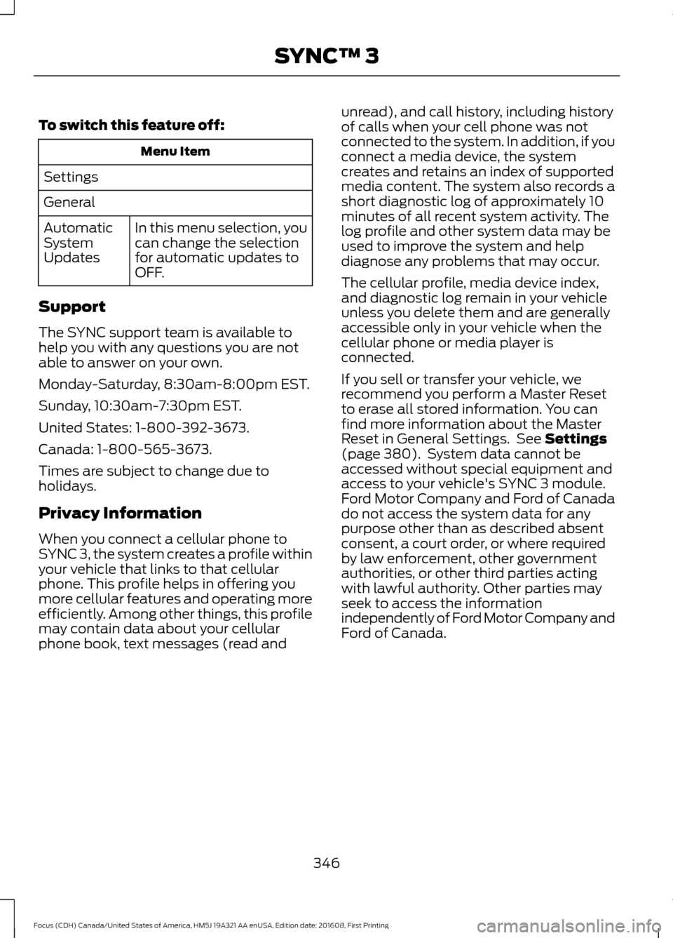 FORD FOCUS 2017 3.G Owners Manual To switch this feature off:
Menu Item
Settings
General In this menu selection, you
can change the selection
for automatic updates to
OFF.
Automatic
System
Updates
Support
The SYNC support team is avai FORD FOCUS 2017 3.G Owners Manual To switch this feature off:
Menu Item
Settings
General In this menu selection, you
can change the selection
for automatic updates to
OFF.
Automatic
System
Updates
Support
The SYNC support team is avai