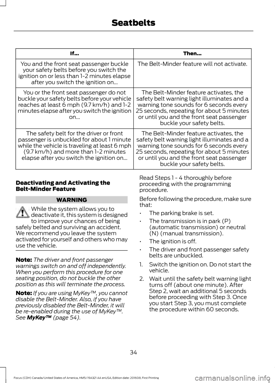 FORD FOCUS 2017 3.G Owners Manual Then...
If...
The Belt-Minder feature will not activate.
You and the front seat passenger buckle
your safety belts before you switch the
ignition on or less than 1-2 minutes elapse after you switch th