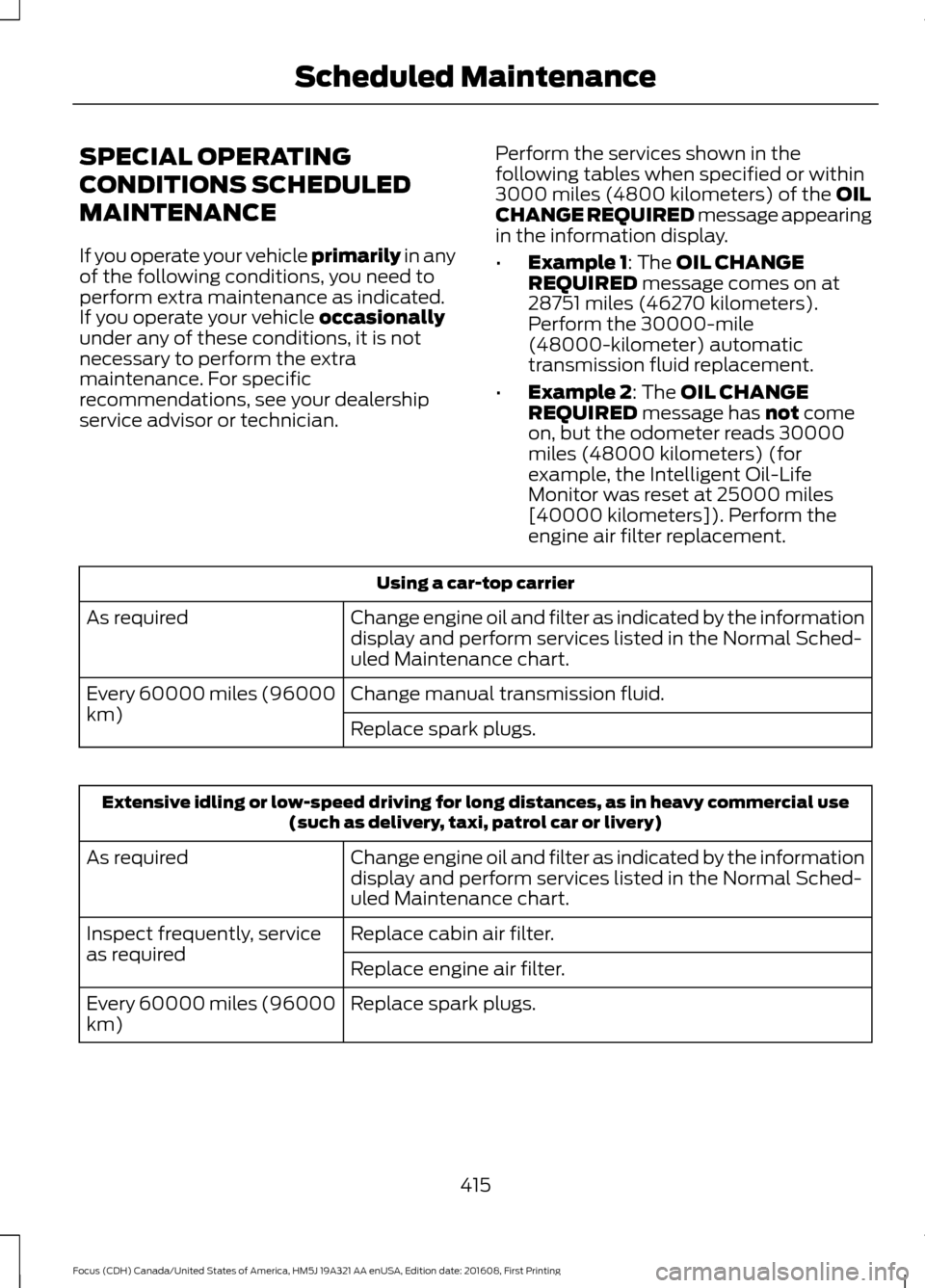 FORD FOCUS 2017 3.G Owners Manual SPECIAL OPERATING
CONDITIONS SCHEDULED
MAINTENANCE
If you operate your vehicle primarily in any
of the following conditions, you need to
perform extra maintenance as indicated.
If you operate your veh FORD FOCUS 2017 3.G Owners Manual SPECIAL OPERATING
CONDITIONS SCHEDULED
MAINTENANCE
If you operate your vehicle primarily in any
of the following conditions, you need to
perform extra maintenance as indicated.
If you operate your veh