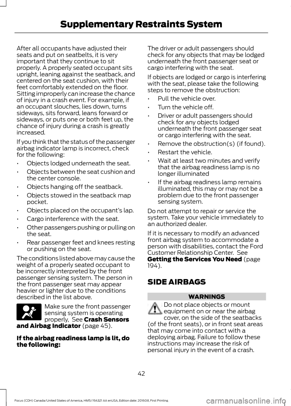 FORD FOCUS 2017 3.G Service Manual After all occupants have adjusted their
seats and put on seatbelts, it is very
important that they continue to sit
properly. A properly seated occupant sits
upright, leaning against the seatback, and
FORD FOCUS 2017 3.G Service Manual After all occupants have adjusted their
seats and put on seatbelts, it is very
important that they continue to sit
properly. A properly seated occupant sits
upright, leaning against the seatback, and