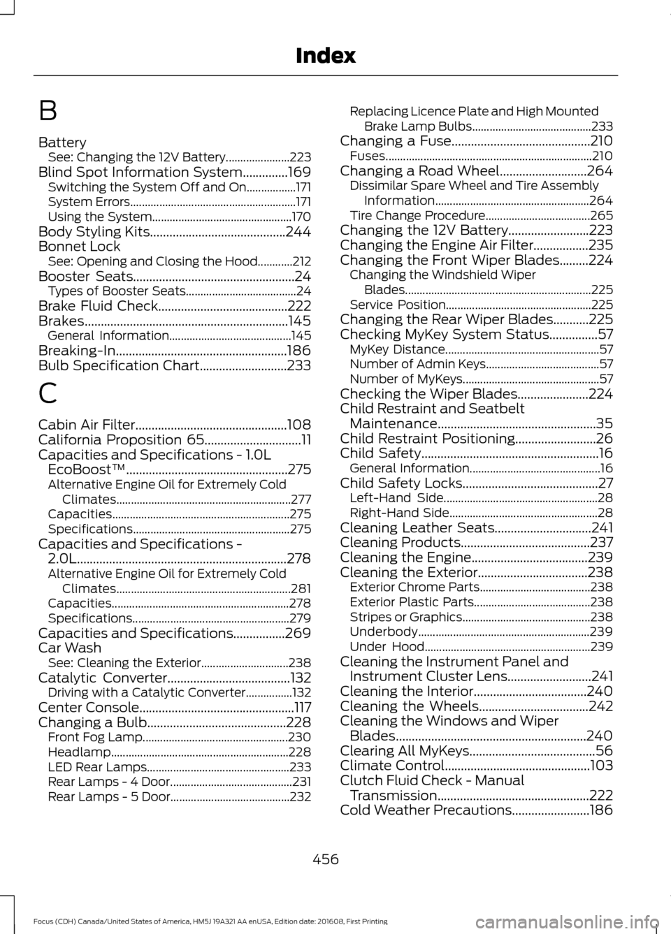 FORD FOCUS 2017 3.G Owners Manual B
Battery
See: Changing the 12V Battery...................... 223
Blind Spot Information System..............169
Switching the System Off and On.................171
System Errors......................