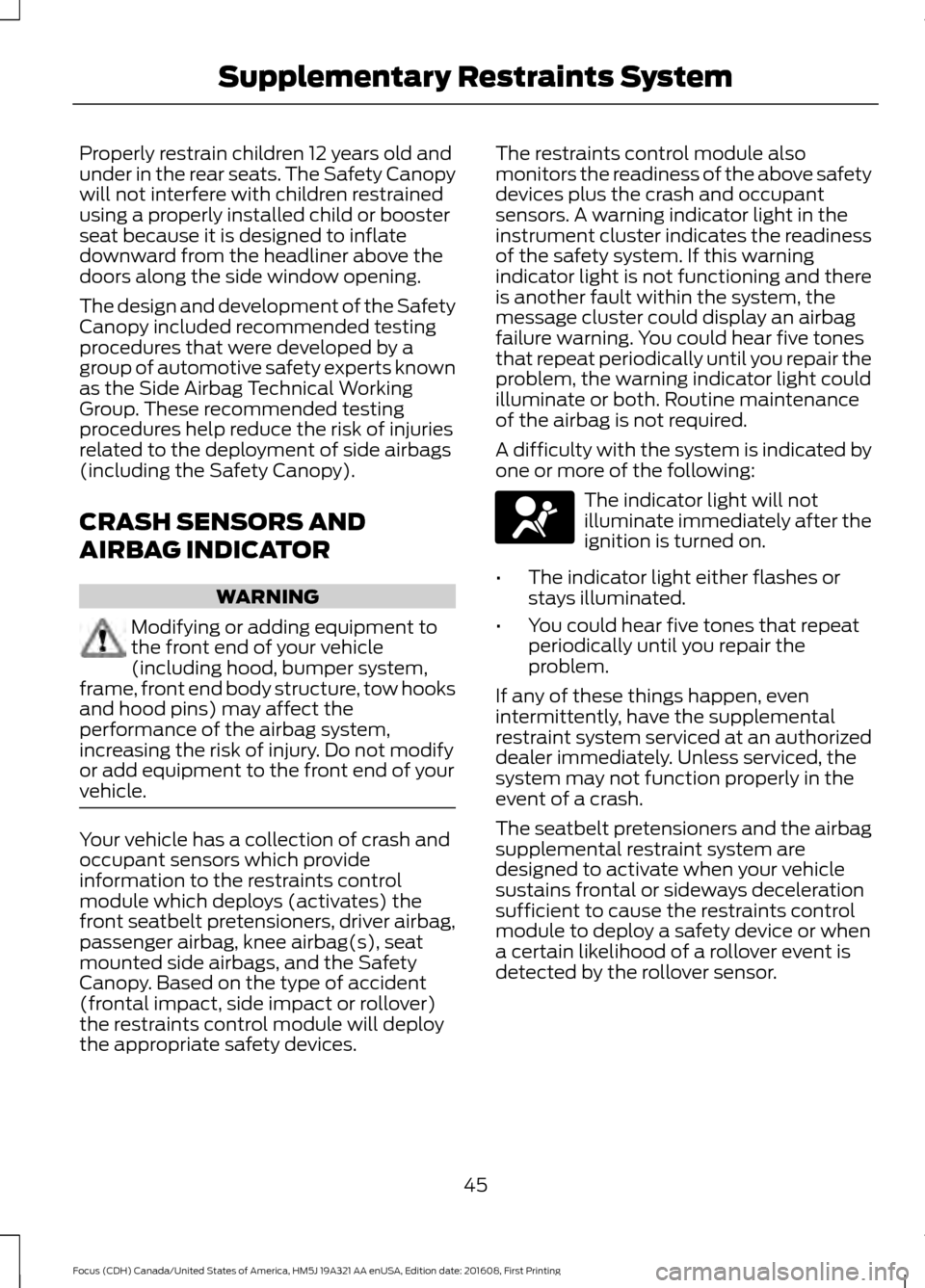 FORD FOCUS 2017 3.G Service Manual Properly restrain children 12 years old and
under in the rear seats. The Safety Canopy
will not interfere with children restrained
using a properly installed child or booster
seat because it is design FORD FOCUS 2017 3.G Service Manual Properly restrain children 12 years old and
under in the rear seats. The Safety Canopy
will not interfere with children restrained
using a properly installed child or booster
seat because it is design
