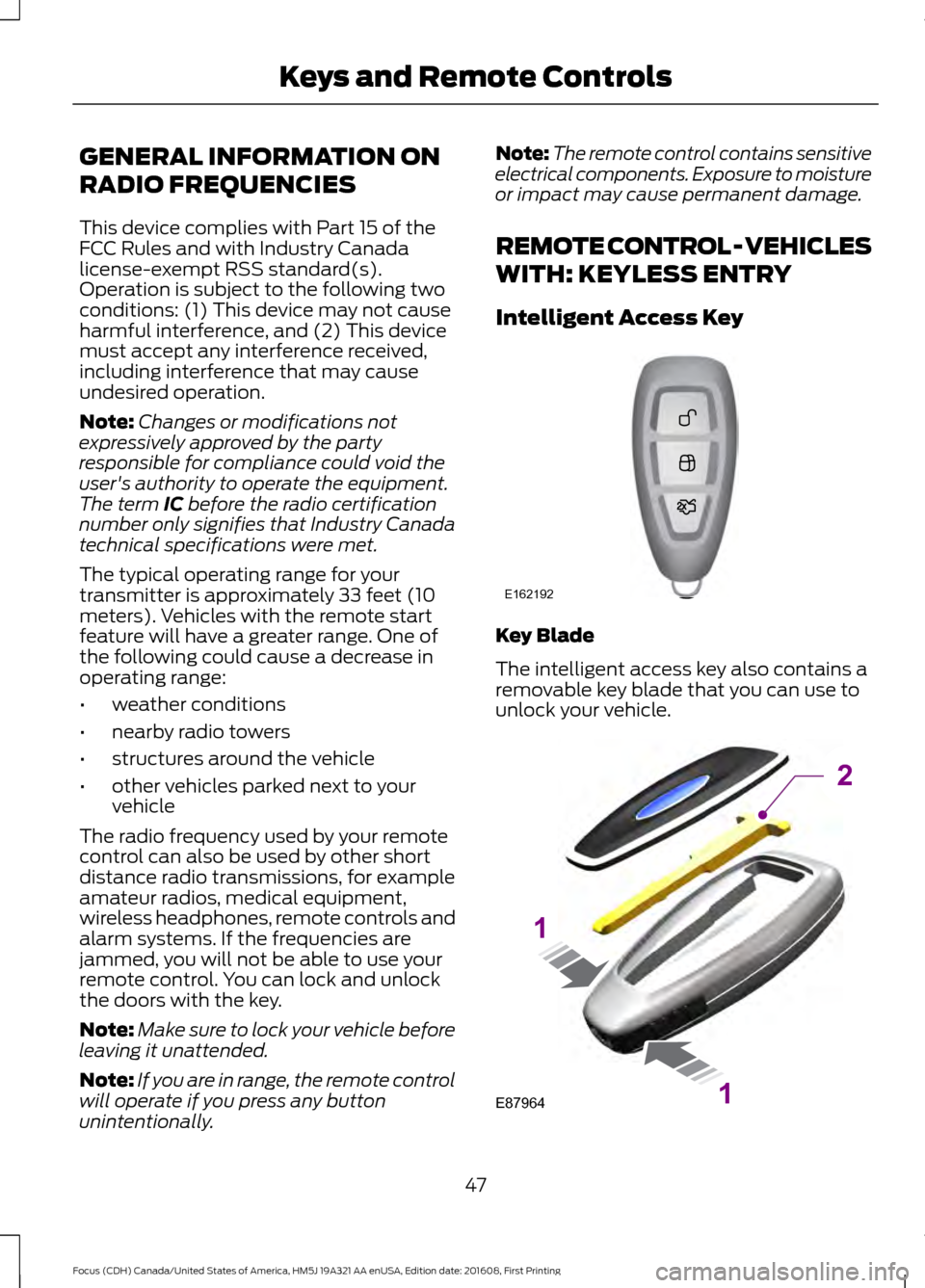 FORD FOCUS 2017 3.G Owners Manual GENERAL INFORMATION ON
RADIO FREQUENCIES
This device complies with Part 15 of the
FCC Rules and with Industry Canada
license-exempt RSS standard(s).
Operation is subject to the following two
condition