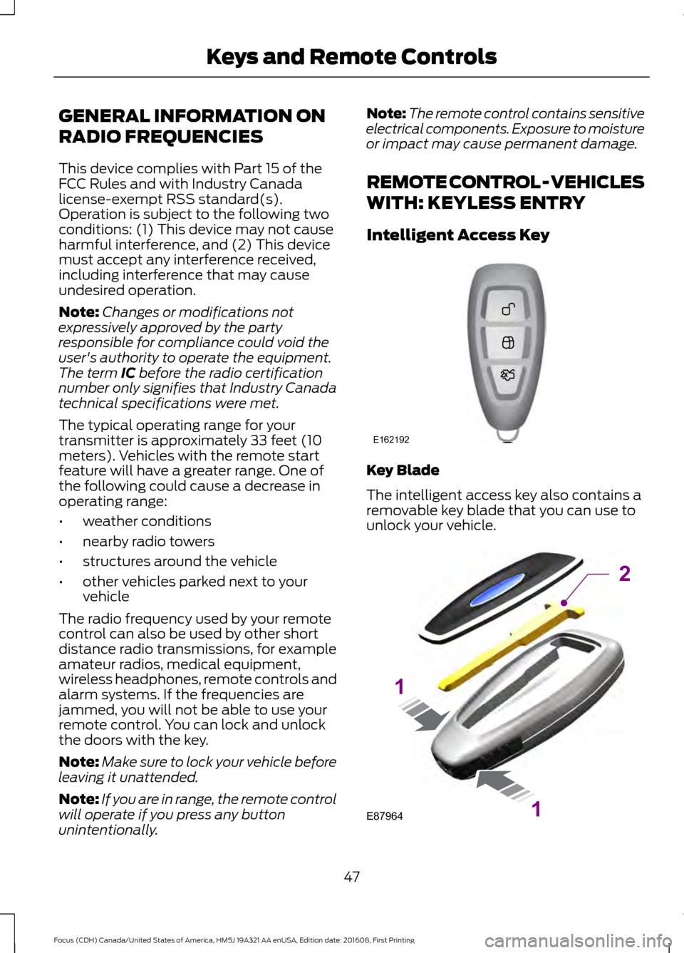 FORD FOCUS 2017 3.G Service Manual GENERAL INFORMATION ON
RADIO FREQUENCIES
This device complies with Part 15 of the
FCC Rules and with Industry Canada
license-exempt RSS standard(s).
Operation is subject to the following two
condition FORD FOCUS 2017 3.G Service Manual GENERAL INFORMATION ON
RADIO FREQUENCIES
This device complies with Part 15 of the
FCC Rules and with Industry Canada
license-exempt RSS standard(s).
Operation is subject to the following two
condition