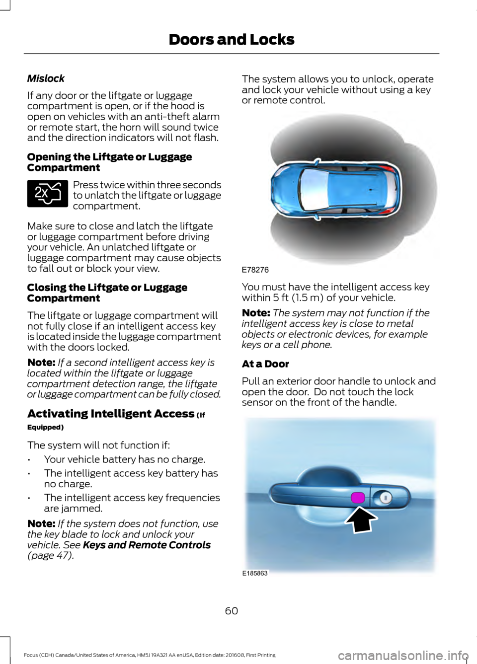 FORD FOCUS 2017 3.G Owners Manual Mislock
If any door or the liftgate or luggage
compartment is open, or if the hood is
open on vehicles with an anti-theft alarm
or remote start, the horn will sound twice
and the direction indicators 