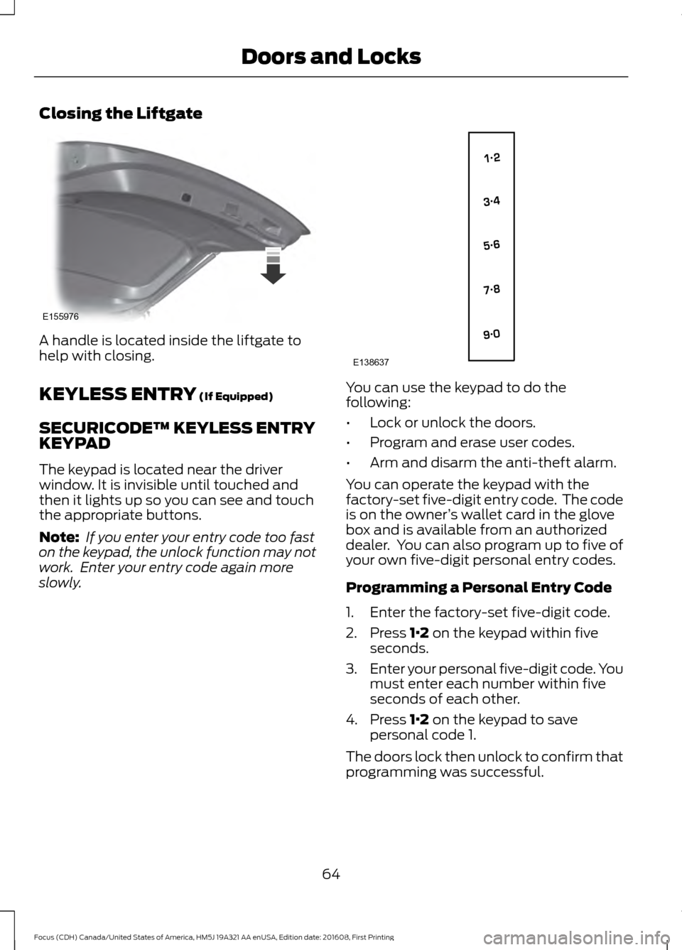 FORD FOCUS 2017 3.G Repair Manual Closing the Liftgate
A handle is located inside the liftgate to
help with closing.
KEYLESS ENTRY (If Equipped)
SECURICODE™ KEYLESS ENTRY
KEYPAD
The keypad is located near the driver
window. It is in