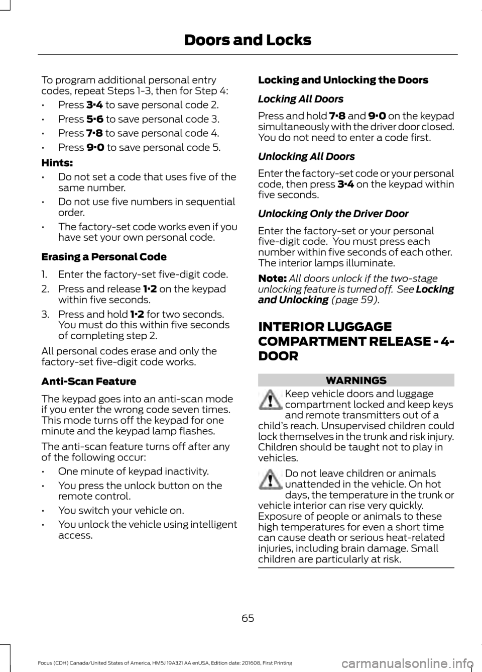 FORD FOCUS 2017 3.G Repair Manual To program additional personal entry
codes, repeat Steps 1-3, then for Step 4:
•
Press 3·4 to save personal code 2.
• Press 
5·6 to save personal code 3.
• Press 
7·8 to save personal code 4.