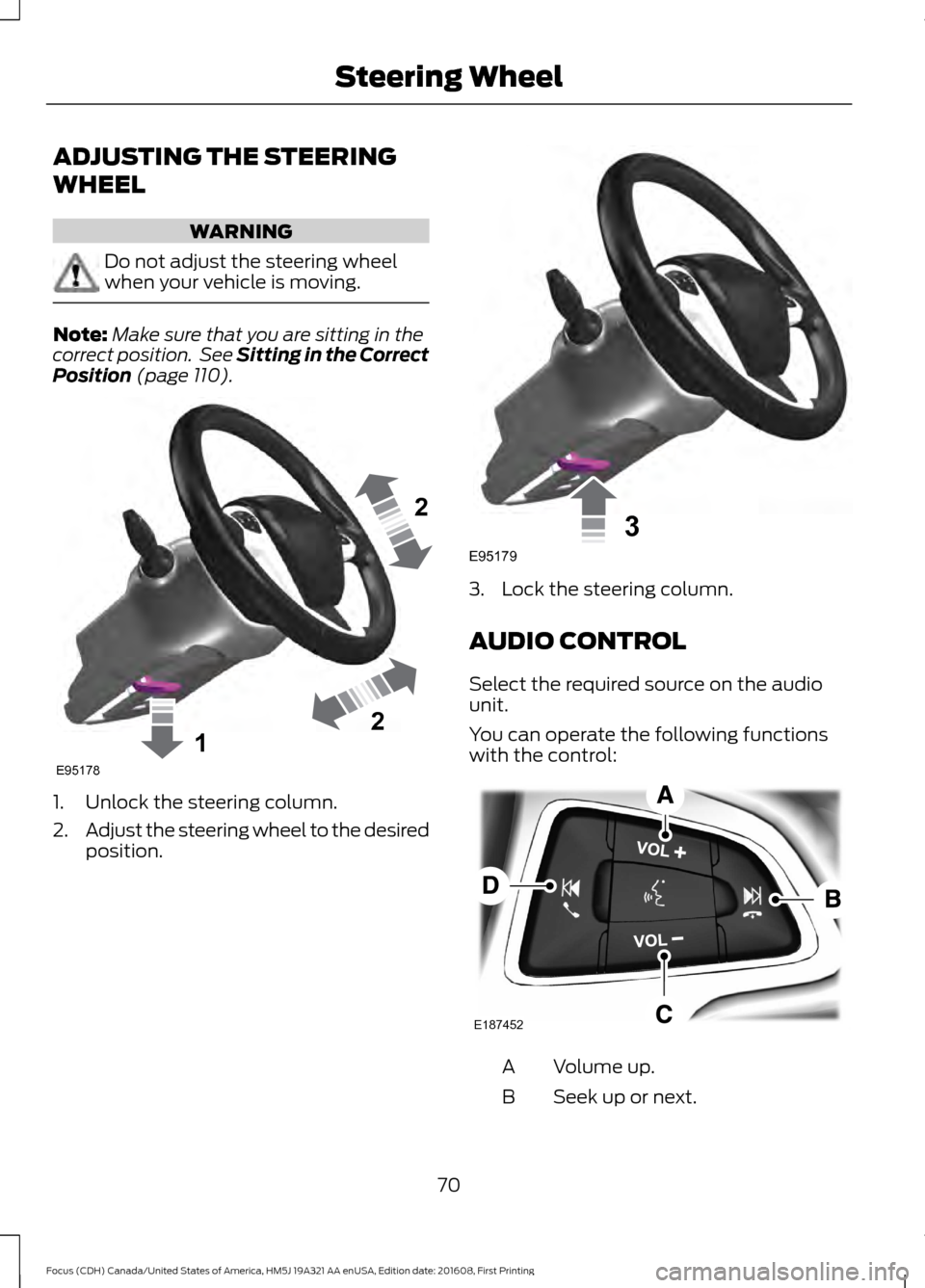 FORD FOCUS 2017 3.G Manual PDF ADJUSTING THE STEERING
WHEEL
WARNING
Do not adjust the steering wheel
when your vehicle is moving.
Note:
Make sure that you are sitting in the
correct position.  See Sitting in the Correct
Position (p