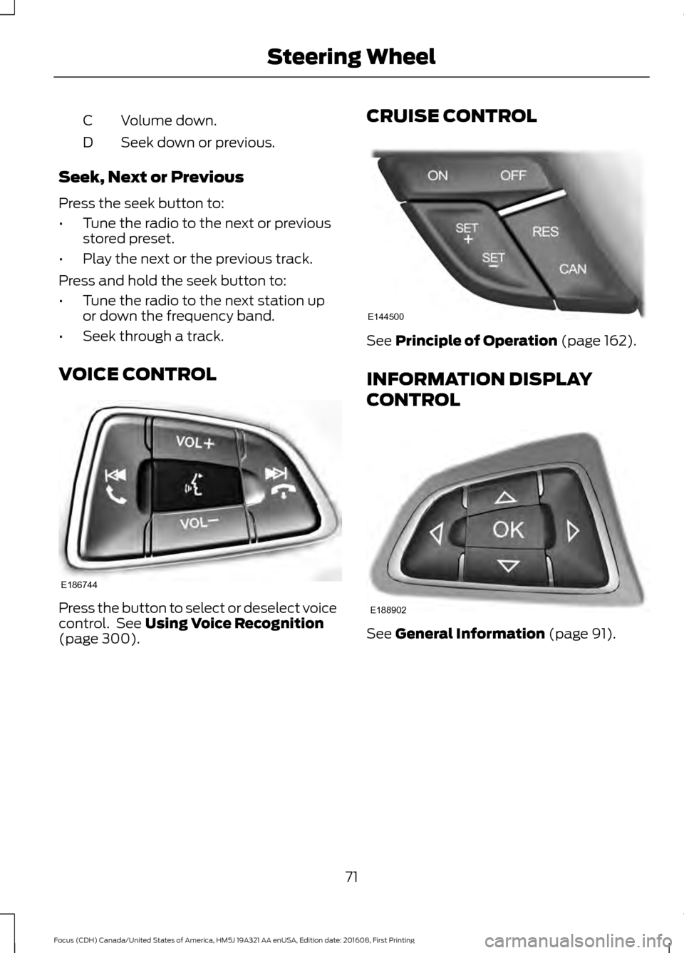 FORD FOCUS 2017 3.G Owners Manual Volume down.
C
Seek down or previous.
D
Seek, Next or Previous
Press the seek button to:
• Tune the radio to the next or previous
stored preset.
• Play the next or the previous track.
Press and ho