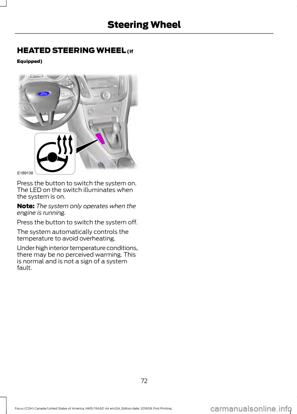FORD FOCUS 2017 3.G Manual PDF HEATED STEERING WHEEL (If
Equipped) Press the button to switch the system on.
The LED on the switch illuminates when
the system is on.
Note:
The system only operates when the
engine is running.
Press 