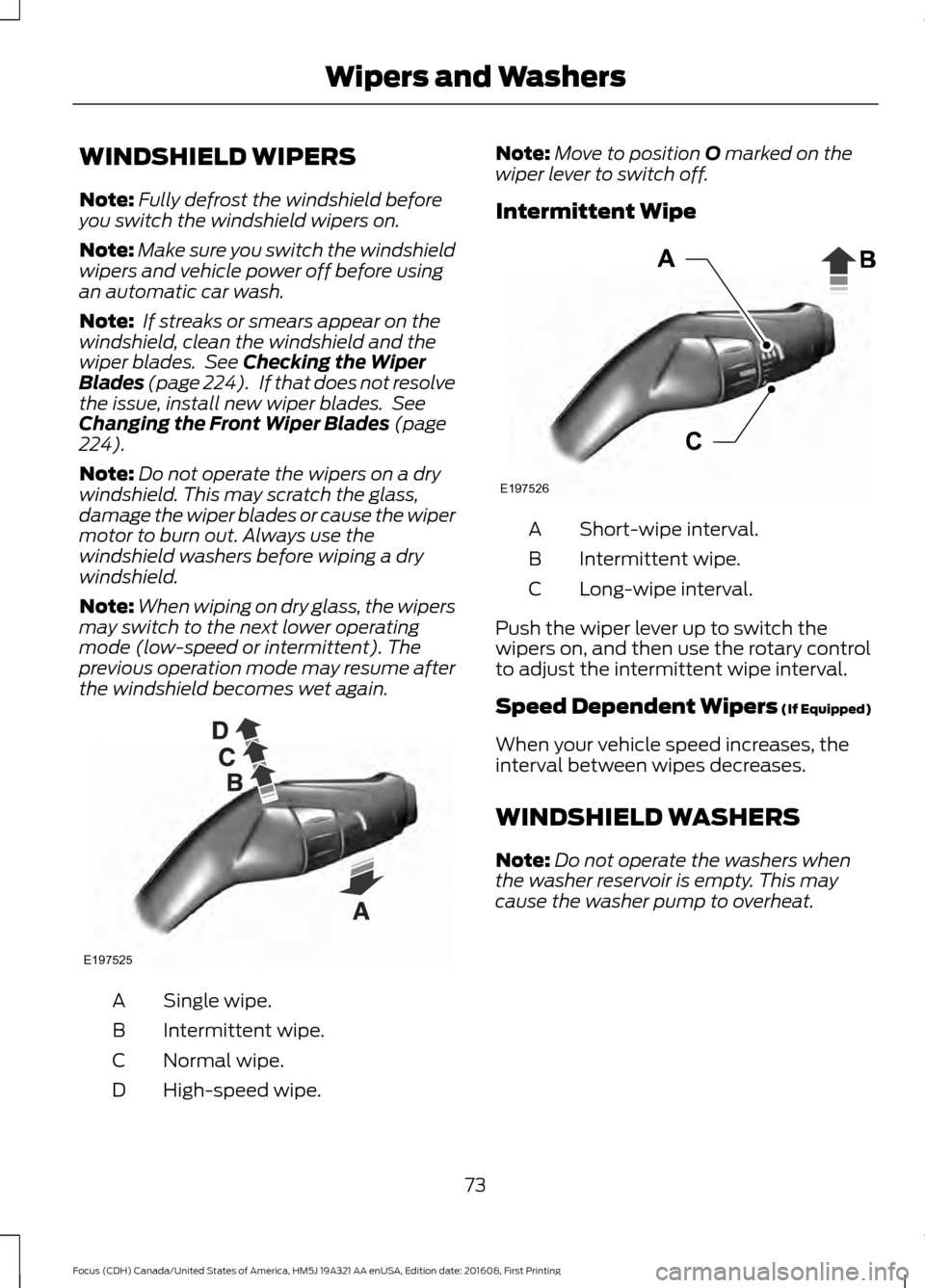 FORD FOCUS 2017 3.G Manual PDF WINDSHIELD WIPERS
Note:
Fully defrost the windshield before
you switch the windshield wipers on.
Note: Make sure you switch the windshield
wipers and vehicle power off before using
an automatic car wa