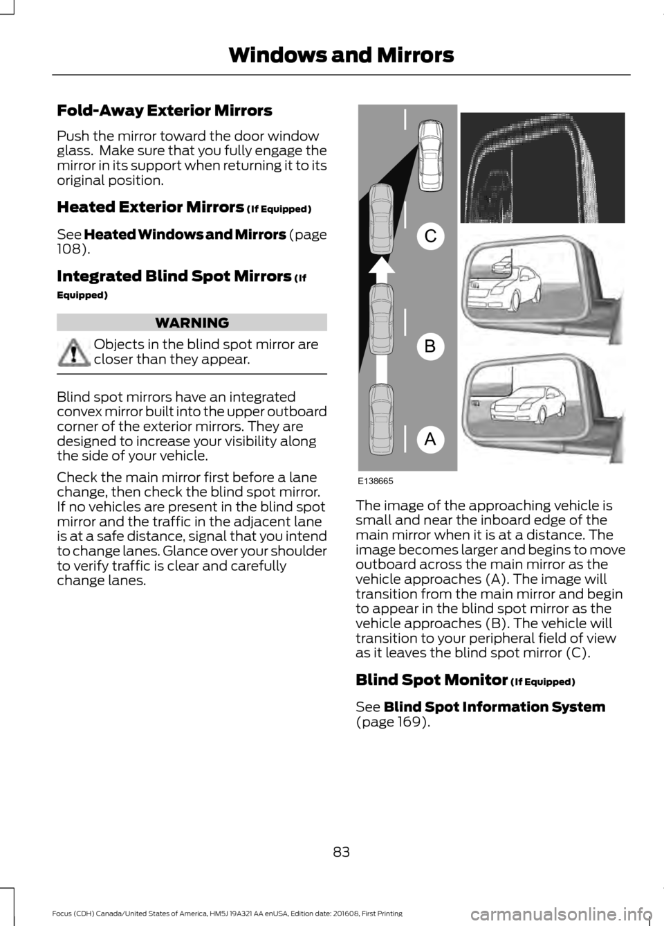 FORD FOCUS 2017 3.G Manual Online Fold-Away Exterior Mirrors
Push the mirror toward the door window
glass. Make sure that you fully engage the
mirror in its support when returning it to its
original position.
Heated Exterior Mirrors FORD FOCUS 2017 3.G Manual Online Fold-Away Exterior Mirrors
Push the mirror toward the door window
glass. Make sure that you fully engage the
mirror in its support when returning it to its
original position.
Heated Exterior Mirrors