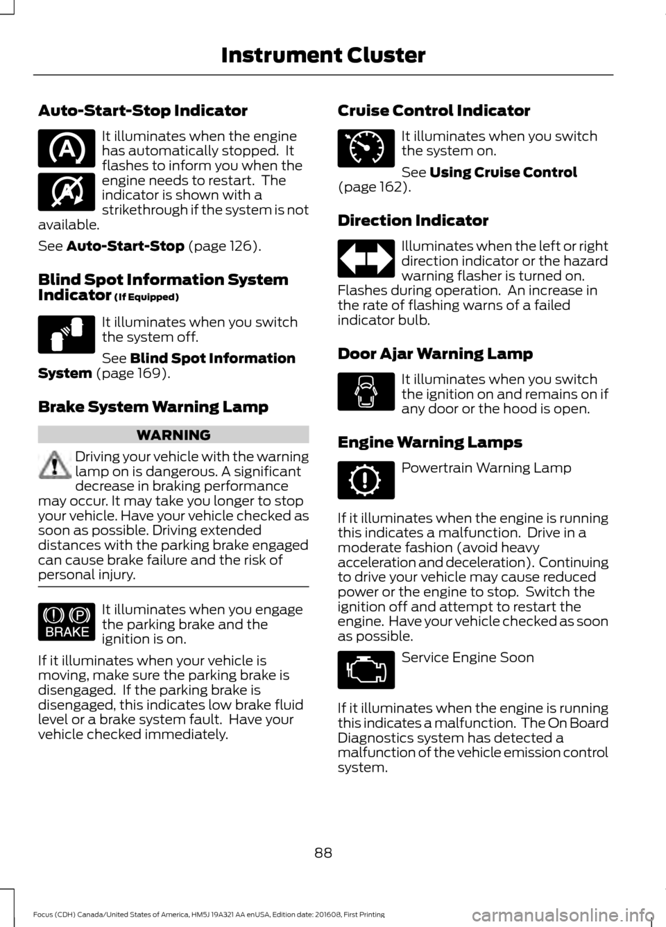 FORD FOCUS 2017 3.G Owners Manual Auto-Start-Stop Indicator
It illuminates when the engine
has automatically stopped.  It
flashes to inform you when the
engine needs to restart.  The
indicator is shown with a
strikethrough if the syst