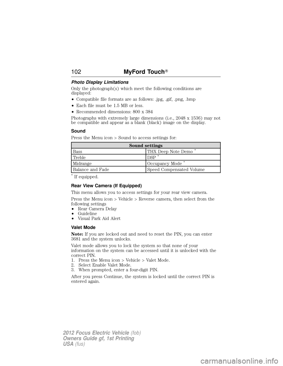 FORD FOCUS ELECTRIC 2012 3.G Owners Manual Photo Display Limitations
Only the photograph(s) which meet the following conditions are
displayed:
•Compatible file formats are as follows: .jpg, .gif, .png, .bmp
• Each file must be 1.5 MB or le