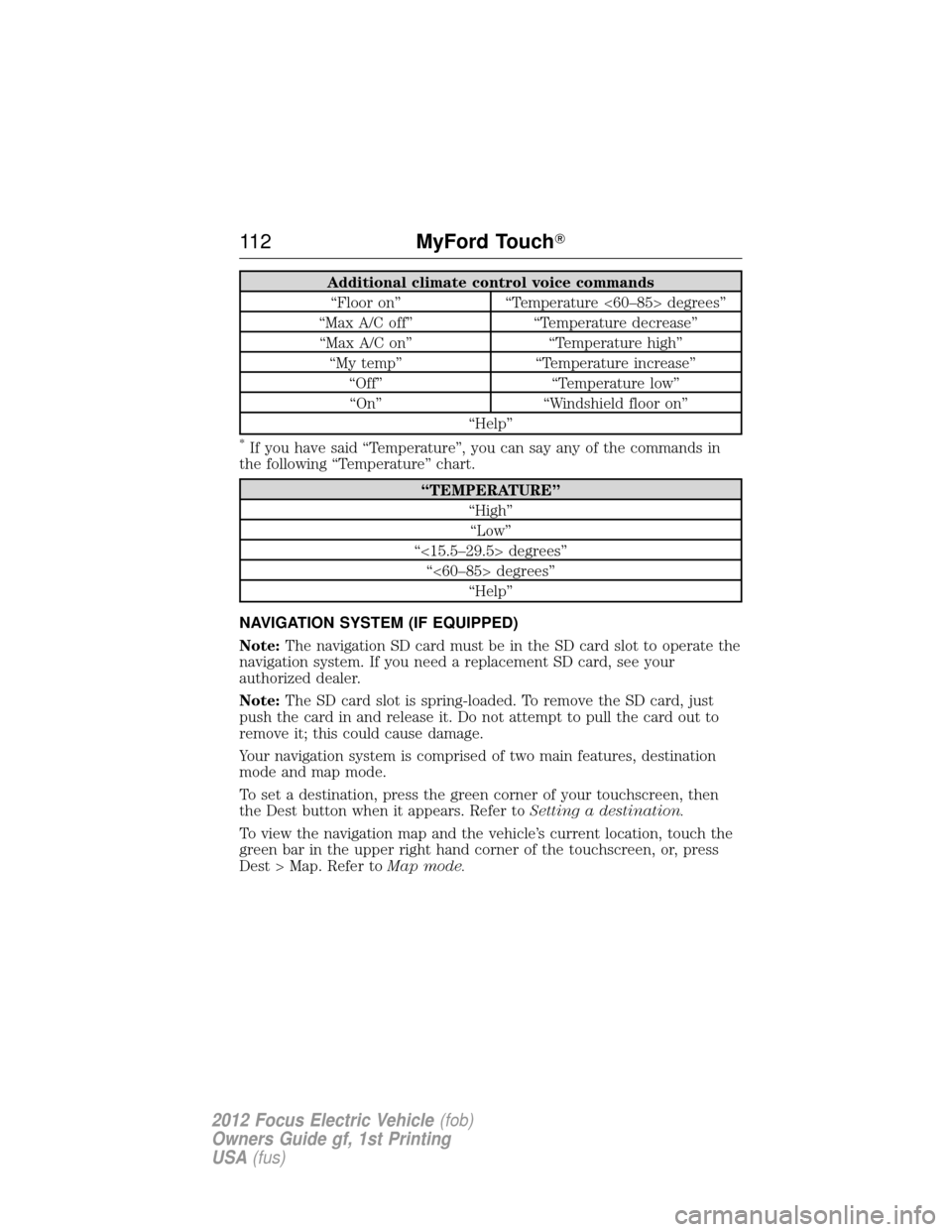 FORD FOCUS ELECTRIC 2012 3.G Owners Manual Additional climate control voice commands“Floor on” “Temperature <60–85> degrees”
“Max A/C off” “Temperature decrease”
“Max A/C on” “Temperature high”
“My temp” “Temper FORD FOCUS ELECTRIC 2012 3.G Owners Manual Additional climate control voice commands“Floor on” “Temperature <60–85> degrees”
“Max A/C off” “Temperature decrease”
“Max A/C on” “Temperature high”
“My temp” “Temper