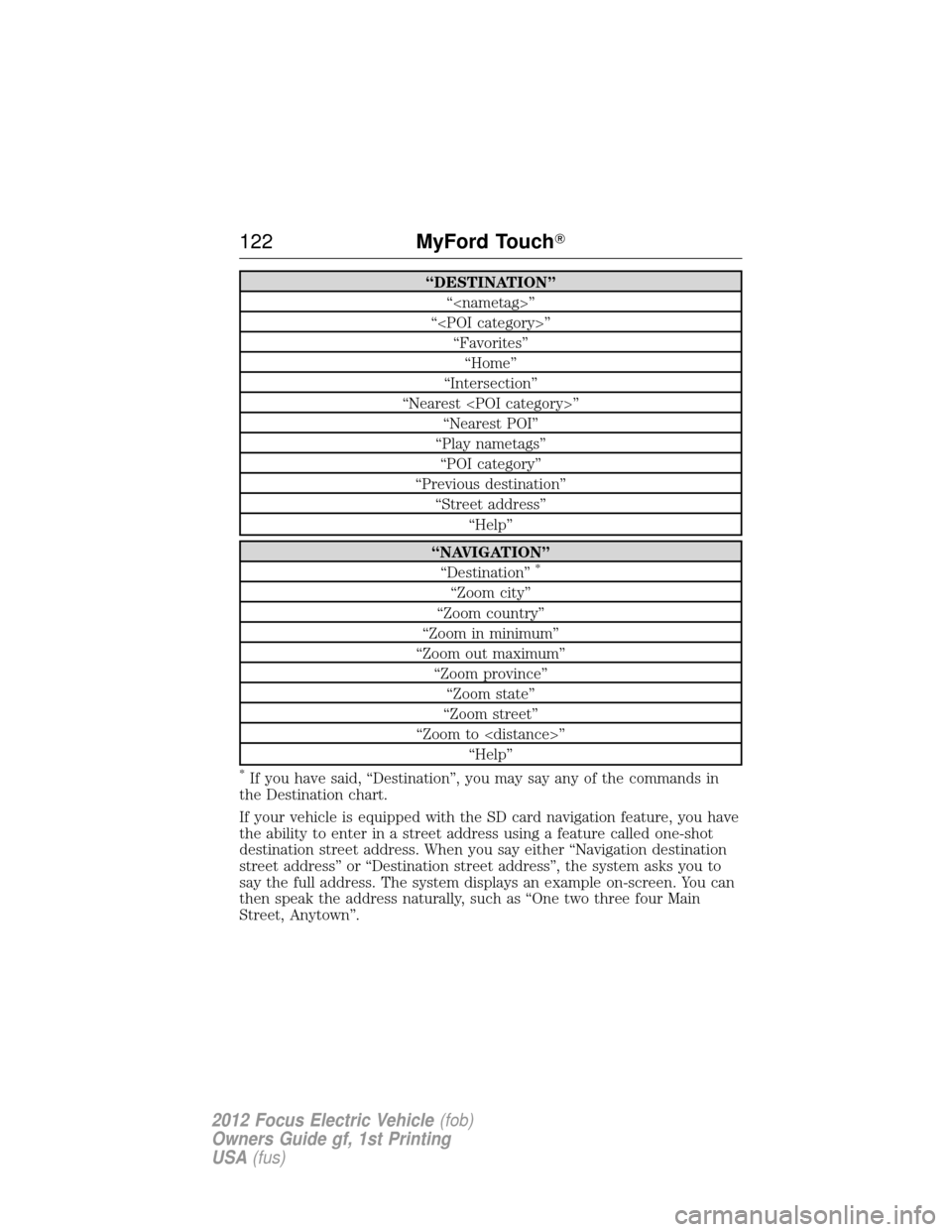 FORD FOCUS ELECTRIC 2012 3.G Owners Manual “DESTINATION”“<nametag>”
“<POI category>” “Favorites”“Home”
“Intersection”
“Nearest <POI category>” “Nearest POI”
“Play nametags” “POI category”
“Previous des FORD FOCUS ELECTRIC 2012 3.G Owners Manual “DESTINATION”“<nametag>”
“<POI category>” “Favorites”“Home”
“Intersection”
“Nearest <POI category>” “Nearest POI”
“Play nametags” “POI category”
“Previous des