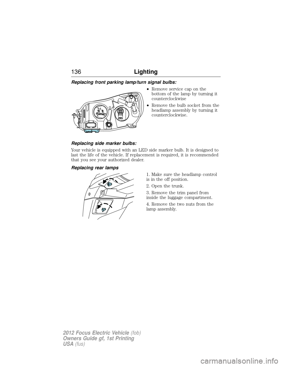 FORD FOCUS ELECTRIC 2012 3.G Owners Manual Replacing front parking lamp/turn signal bulbs:•Remove service cap on the
bottom of the lamp by turning it
counterclockwise
• Remove the bulb socket from the
headlamp assembly by turning it
counte