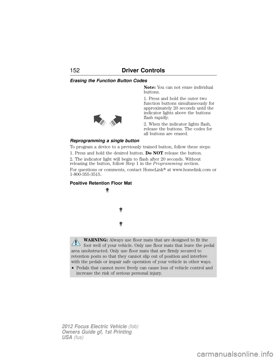 FORD FOCUS ELECTRIC 2012 3.G Owners Manual Erasing the Function Button CodesNote:You can not erase individual
buttons.
1. Press and hold the outer two
function buttons simultaneously for
approximately 20 seconds until the
indicator lights abov