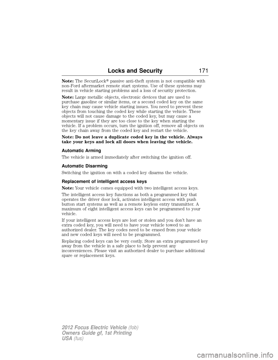 FORD FOCUS ELECTRIC 2012 3.G Owners Manual Note:The SecuriLock passive anti-theft system is not compatible with
non-Ford aftermarket remote start systems. Use of these systems may
result in vehicle starting problems and a loss of security pro