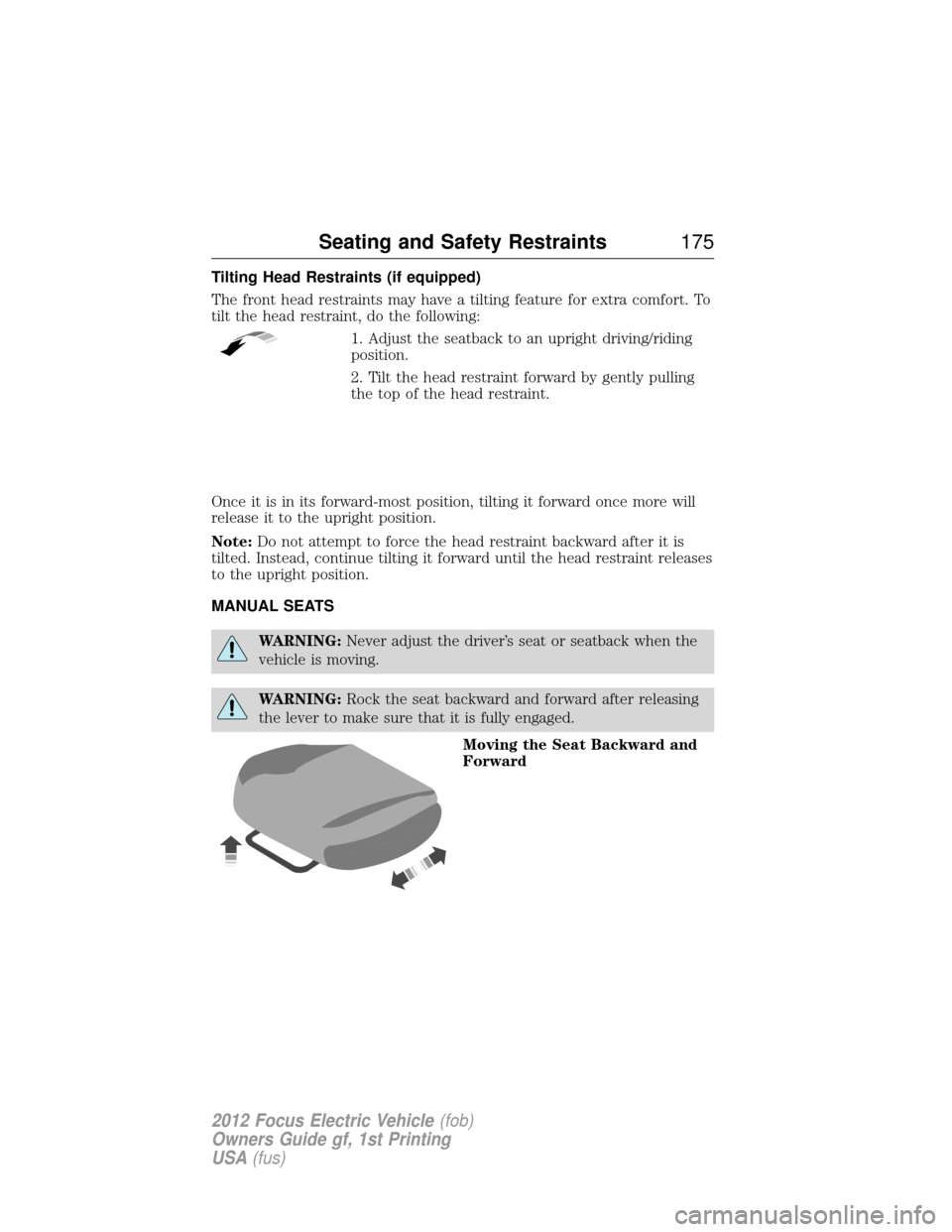 FORD FOCUS ELECTRIC 2012 3.G Owners Manual Tilting Head Restraints (if equipped)
The front head restraints may have a tilting feature for extra comfort. To
tilt the head restraint, do the following:1. Adjust the seatback to an upright driving/