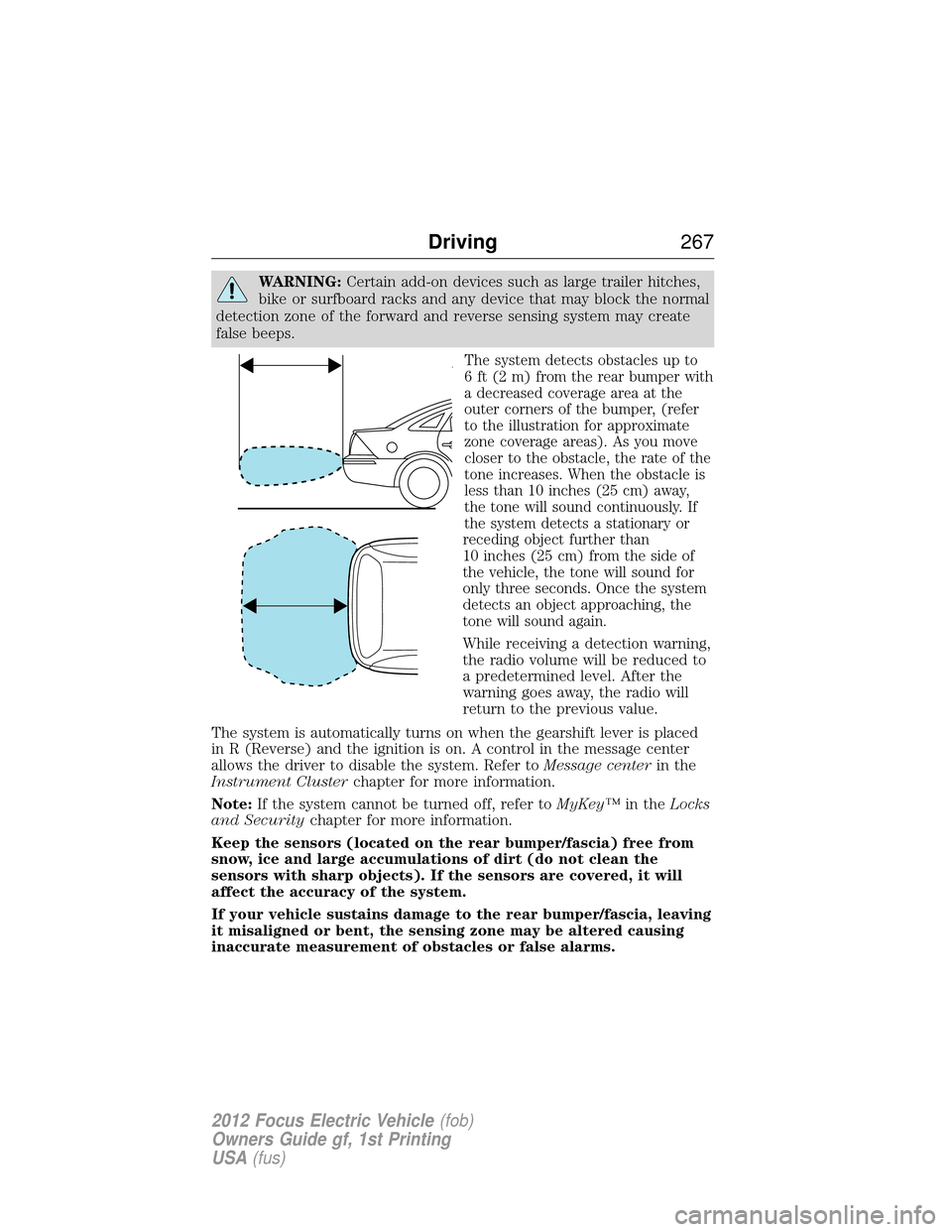 FORD FOCUS ELECTRIC 2012 3.G Owners Manual WARNING:Certain add-on devices such as large trailer hitches,
bike or surfboard racks and any device that may block the normal
detection zone of the forward and reverse sensing system may create
false