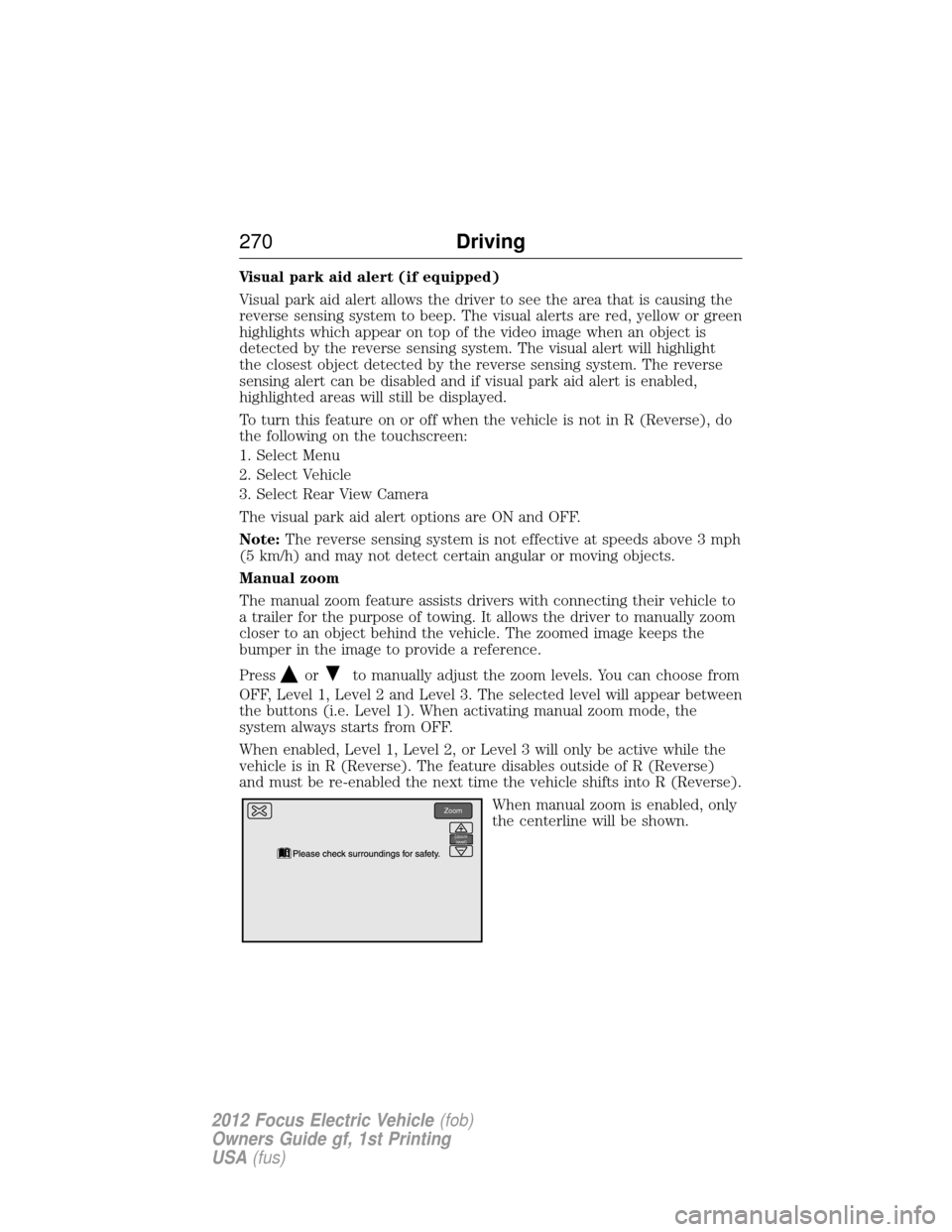 FORD FOCUS ELECTRIC 2012 3.G Owners Manual Visual park aid alert (if equipped)
Visual park aid alert allows the driver to see the area that is causing the
reverse sensing system to beep. The visual alerts are red, yellow or green
highlights wh