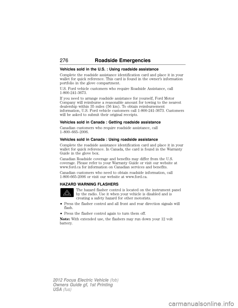 FORD FOCUS ELECTRIC 2012 3.G Owners Manual Vehicles sold in the U.S. : Using roadside assistance
Complete the roadside assistance identification card and place it in your
wallet for quick reference. This card is found in the owner’s informat FORD FOCUS ELECTRIC 2012 3.G Owners Manual Vehicles sold in the U.S. : Using roadside assistance
Complete the roadside assistance identification card and place it in your
wallet for quick reference. This card is found in the owner’s informat