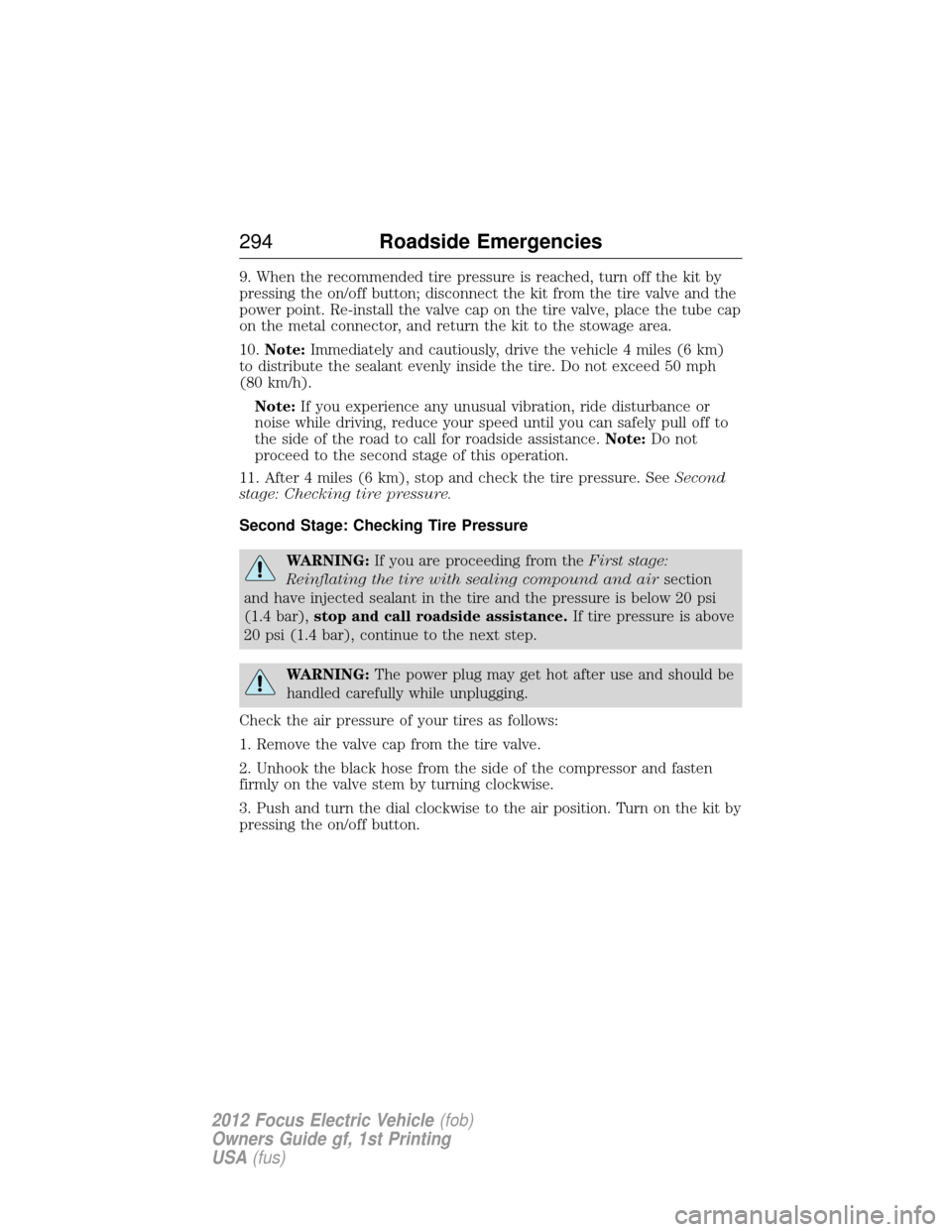 FORD FOCUS ELECTRIC 2012 3.G Owners Manual 9. When the recommended tire pressure is reached, turn off the kit by
pressing the on/off button; disconnect the kit from the tire valve and the
power point. Re-install the valve cap on the tire valve