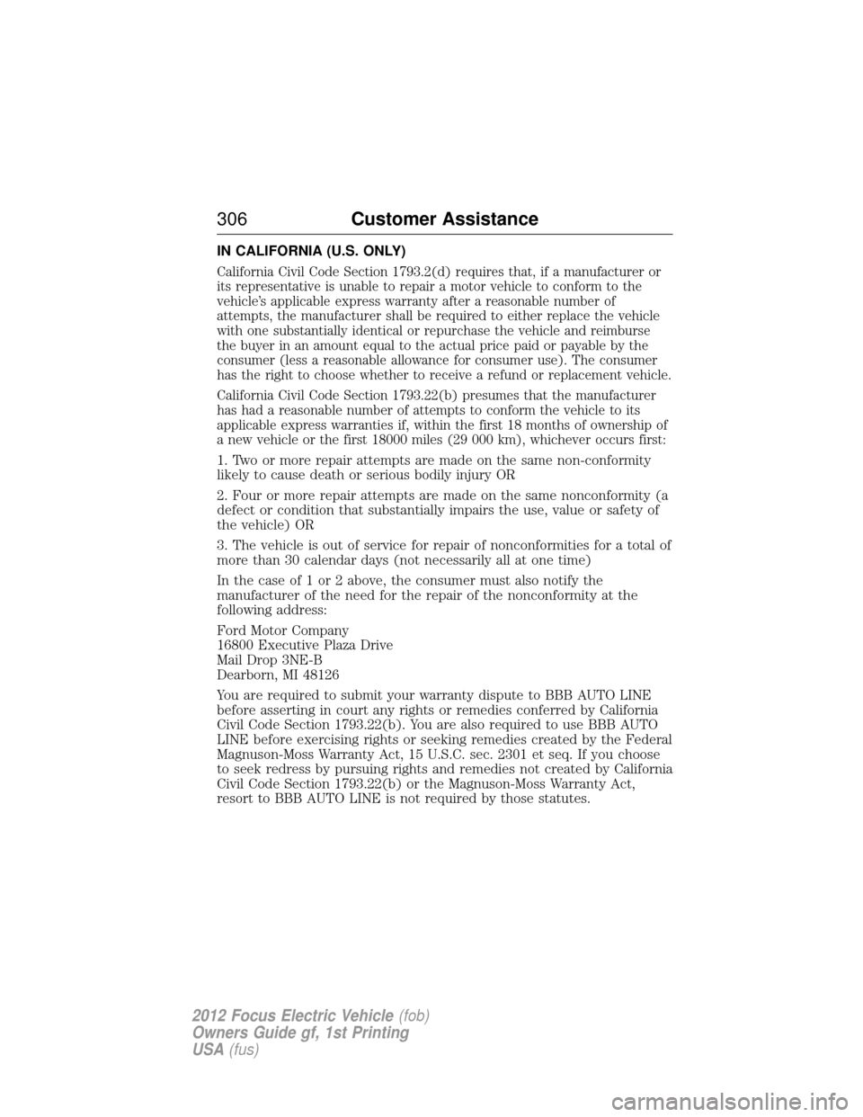 FORD FOCUS ELECTRIC 2012 3.G Owners Manual IN CALIFORNIA (U.S. ONLY)
California Civil Code Section 1793.2(d) requires that, if a manufacturer or
its representative is unable to repair a motor vehicle to conform to the
vehicle’s applicable ex