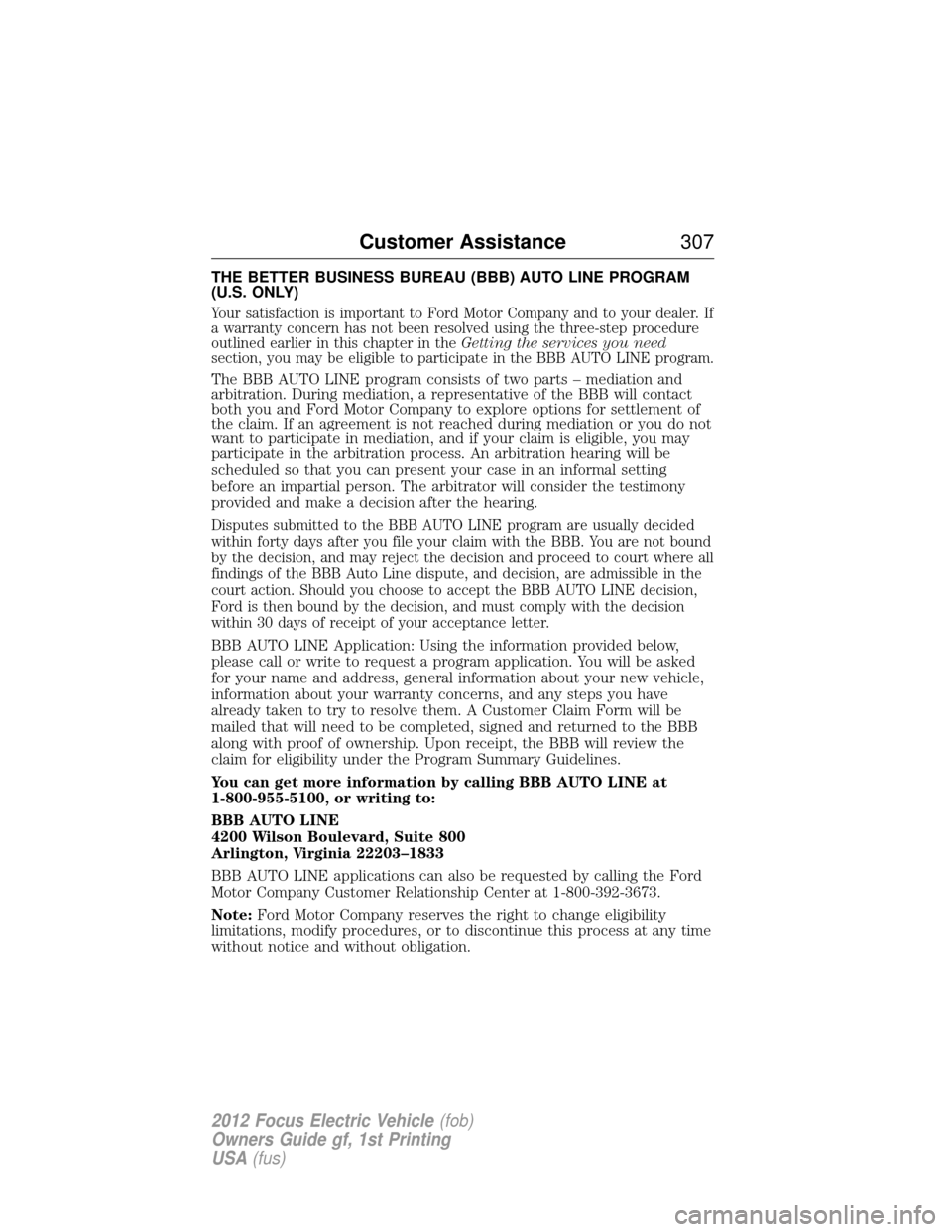 FORD FOCUS ELECTRIC 2012 3.G Owners Manual THE BETTER BUSINESS BUREAU (BBB) AUTO LINE PROGRAM
(U.S. ONLY)
Your satisfaction is important to Ford Motor Company and to your dealer. If
a warranty concern has not been resolved using the three-step