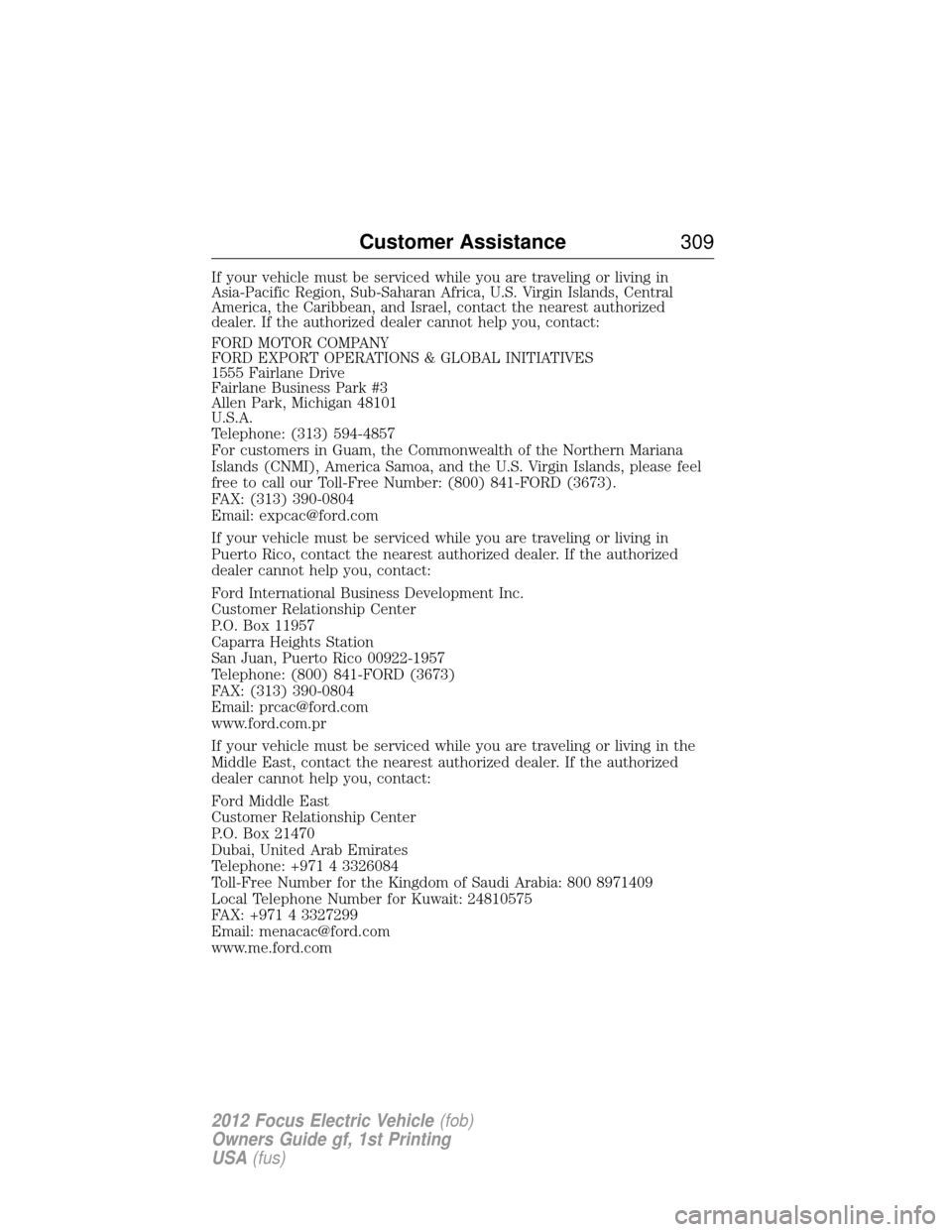 FORD FOCUS ELECTRIC 2012 3.G Owners Manual If your vehicle must be serviced while you are traveling or living in
Asia-Pacific Region, Sub-Saharan Africa, U.S. Virgin Islands, Central
America, the Caribbean, and Israel, contact the nearest auth
