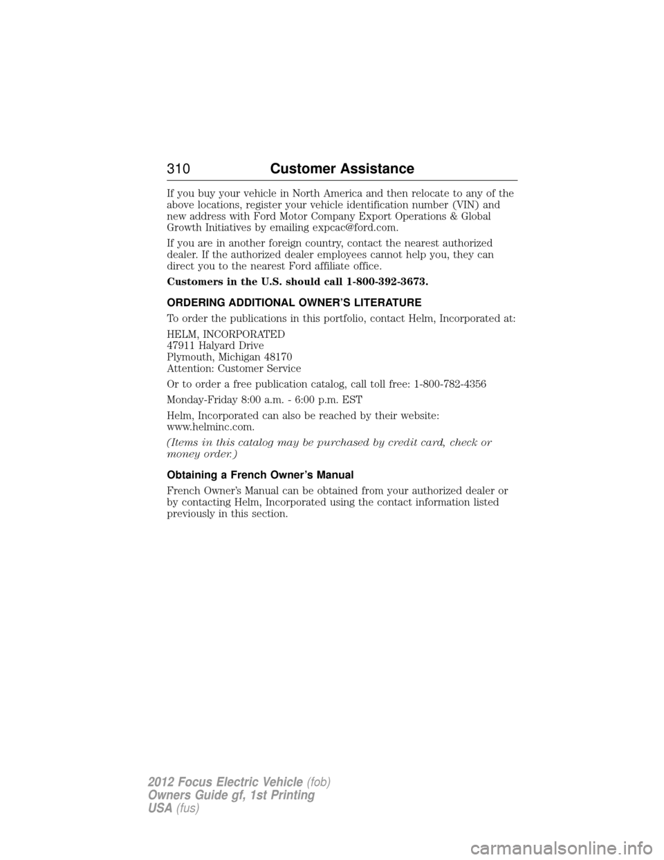 FORD FOCUS ELECTRIC 2012 3.G Owners Manual If you buy your vehicle in North America and then relocate to any of the
above locations, register your vehicle identification number (VIN) and
new address with Ford Motor Company Export Operations & 