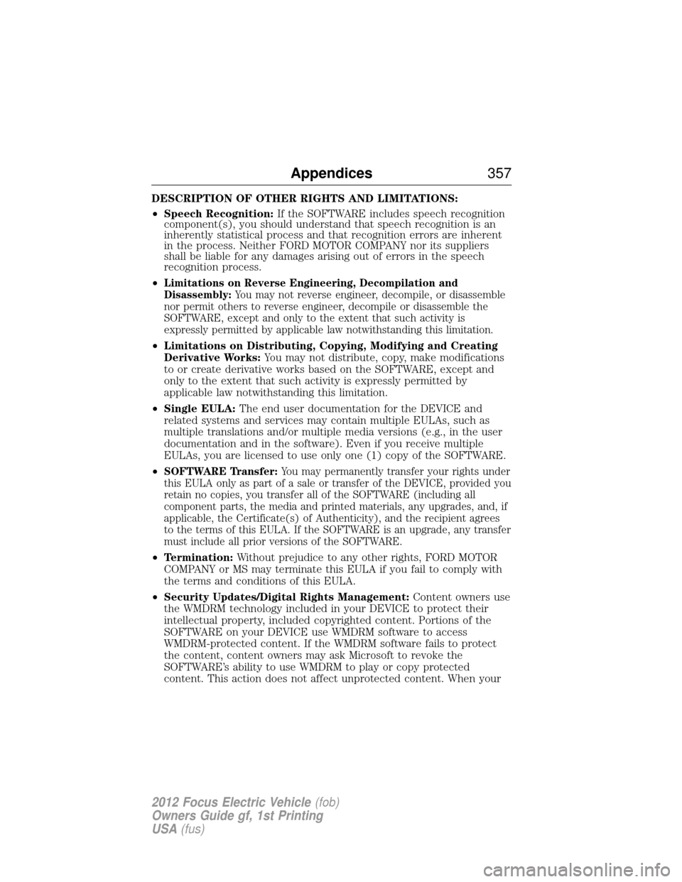 FORD FOCUS ELECTRIC 2012 3.G Owners Manual DESCRIPTION OF OTHER RIGHTS AND LIMITATIONS:
•Speech Recognition: If the SOFTWARE includes speech recognition
component(s), you should understand that speech recognition is an
inherently statistical