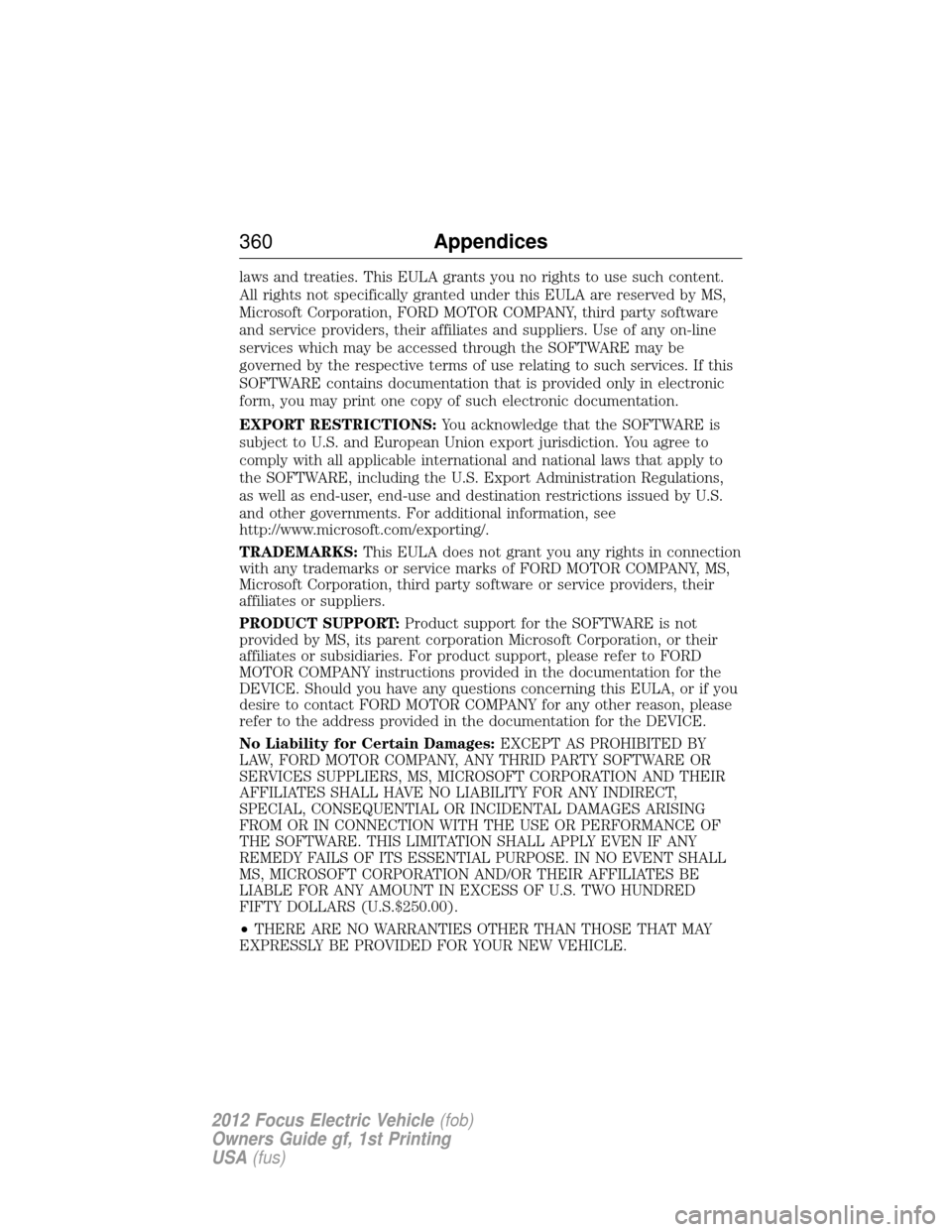 FORD FOCUS ELECTRIC 2012 3.G Owners Manual laws and treaties. This EULA grants you no rights to use such content.
All rights not specifically granted under this EULA are reserved by MS,
Microsoft Corporation, FORD MOTOR COMPANY, third party so