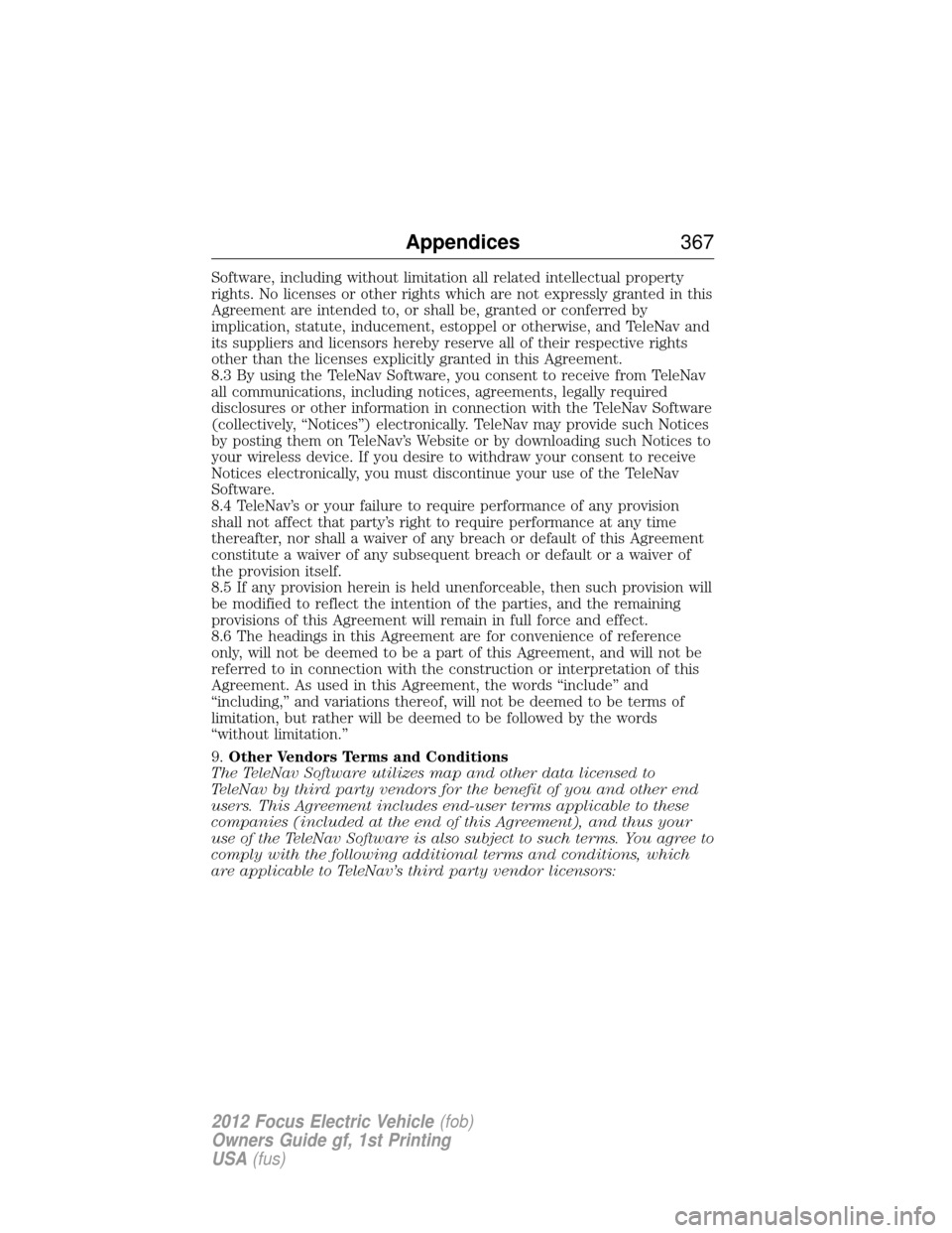 FORD FOCUS ELECTRIC 2012 3.G Owners Manual Software, including without limitation all related intellectual property
rights. No licenses or other rights which are not expressly granted in this
Agreement are intended to, or shall be, granted or 