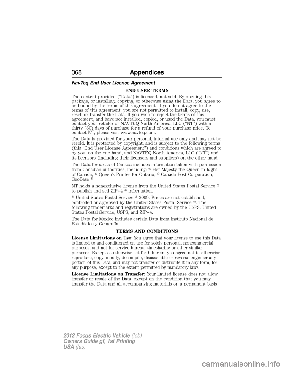 FORD FOCUS ELECTRIC 2012 3.G Owners Manual NavTeq End User License AgreementEND USER TERMS
The content provided (“Data”) is licensed, not sold. By opening this
package, or installing, copying, or otherwise using the Data, you agree to
be b