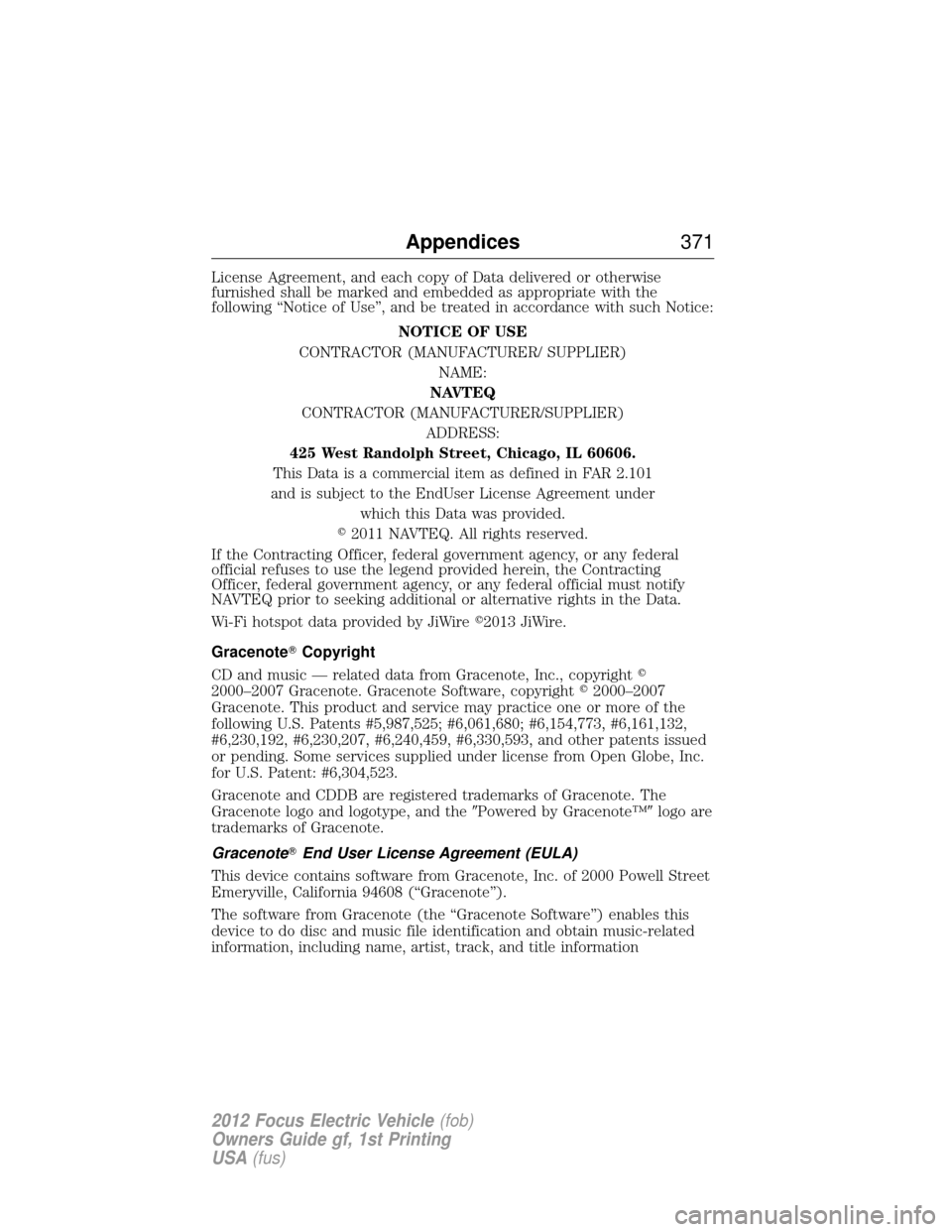 FORD FOCUS ELECTRIC 2012 3.G Owners Manual License Agreement, and each copy of Data delivered or otherwise
furnished shall be marked and embedded as appropriate with the
following “Notice of Use”, and be treated in accordance with such Not