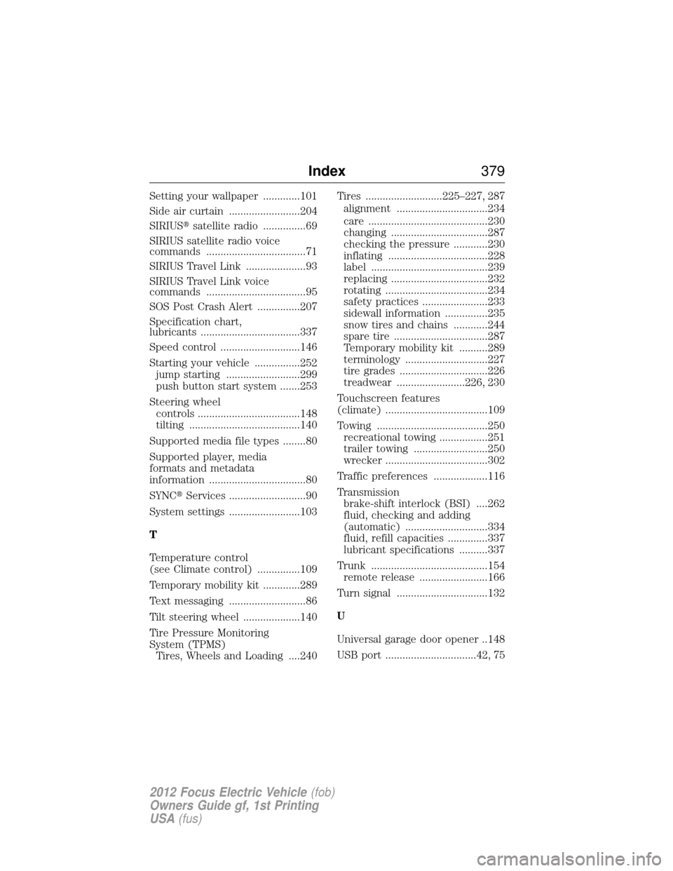 FORD FOCUS ELECTRIC 2012 3.G Owners Manual Setting your wallpaper .............101
Side air curtain .........................204
SIRIUSsatellite radio ...............69
SIRIUS satellite radio voice
commands ...................................