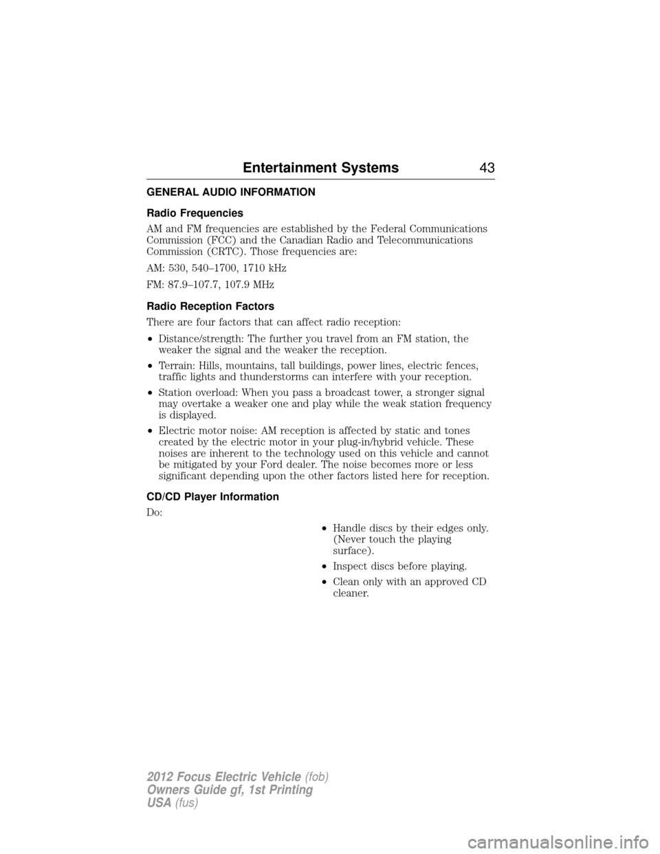 FORD FOCUS ELECTRIC 2012 3.G Service Manual GENERAL AUDIO INFORMATION
Radio Frequencies
AM and FM frequencies are established by the Federal Communications
Commission (FCC) and the Canadian Radio and Telecommunications
Commission (CRTC). Those 